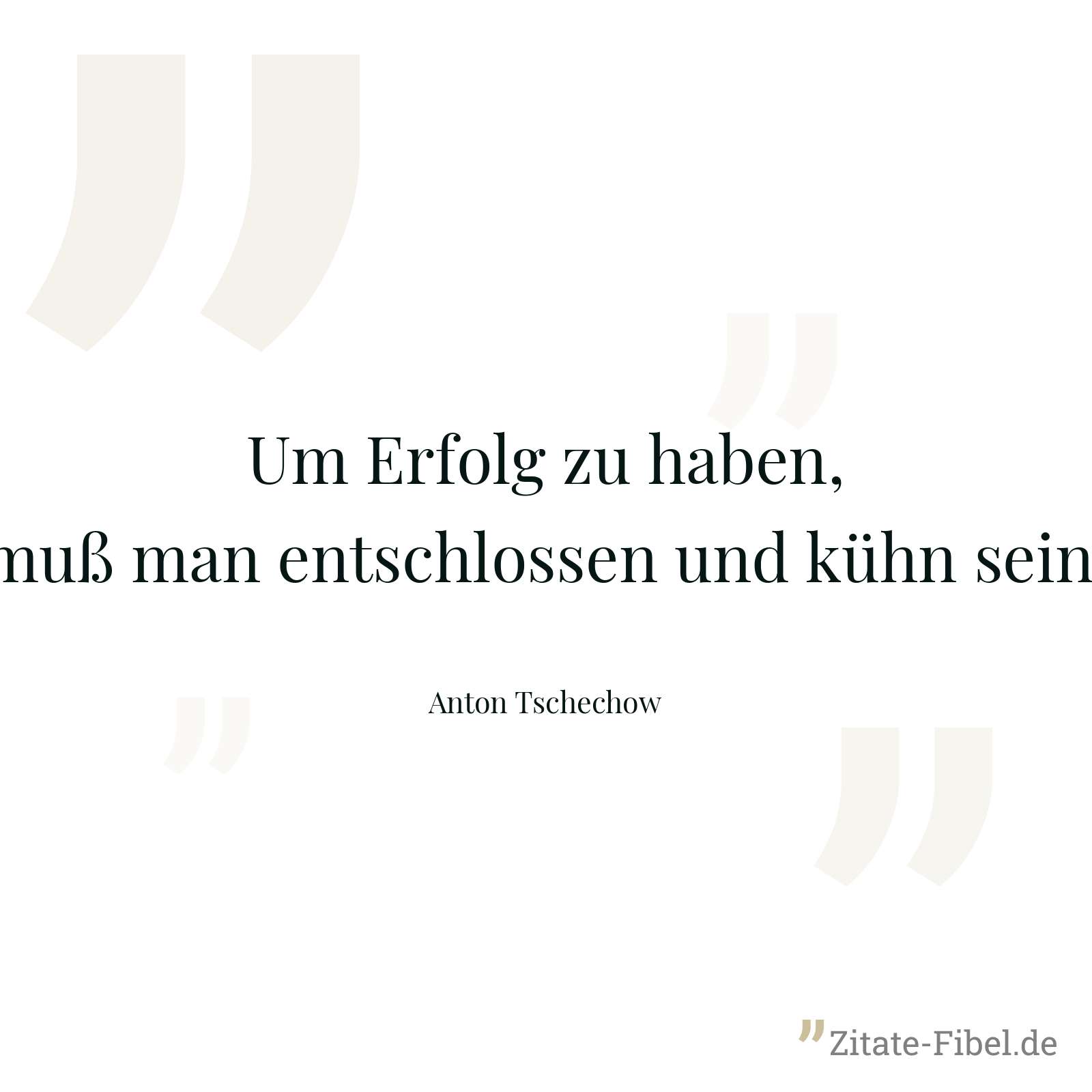 Um Erfolg zu haben, muß man entschlossen und kühn sein. - Anton Tschechow