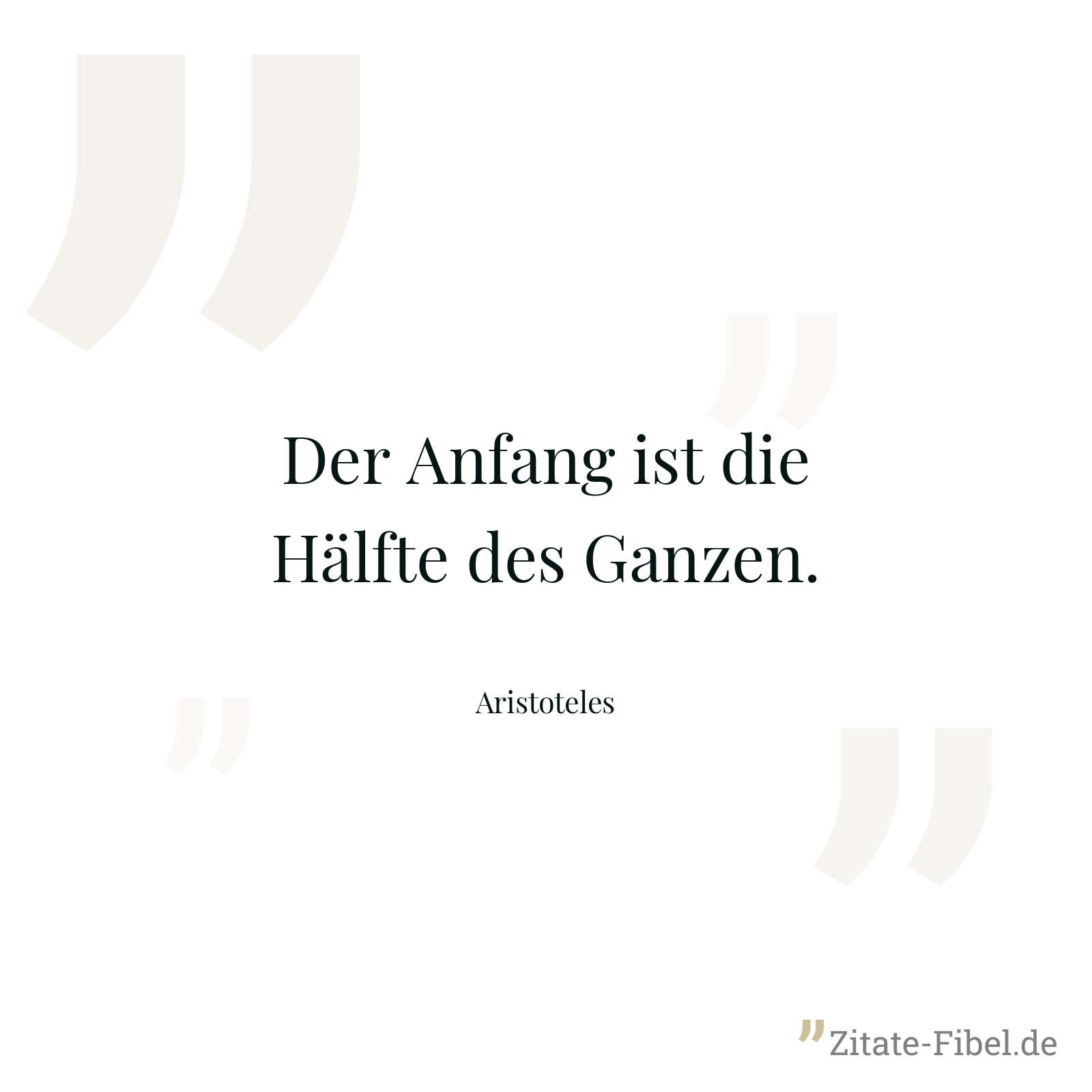 Der Anfang ist die Hälfte des Ganzen. - Aristoteles
