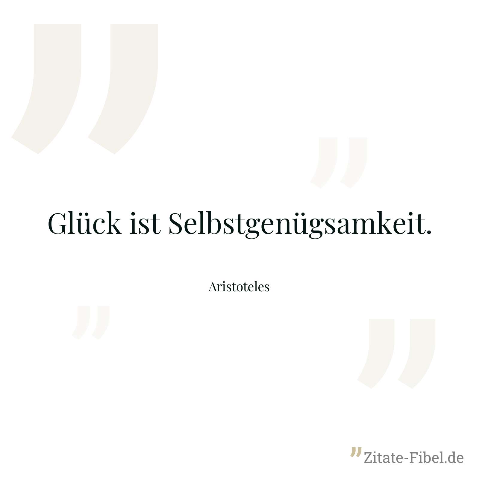 Glück ist Selbstgenügsamkeit. - Aristoteles