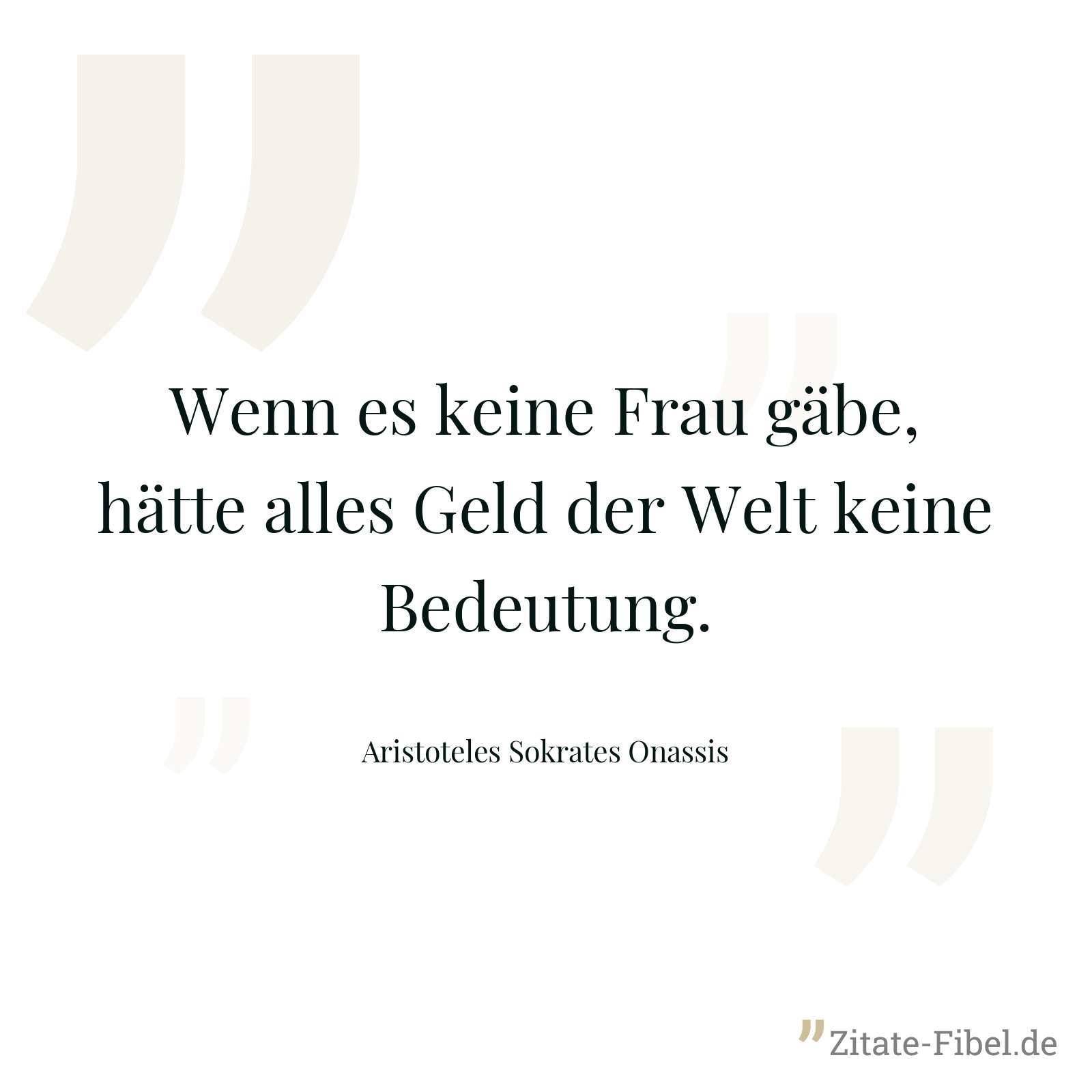 Wenn es keine Frau gäbe, hätte alles Geld der Welt keine Bedeutung. - Aristoteles Sokrates Onassis