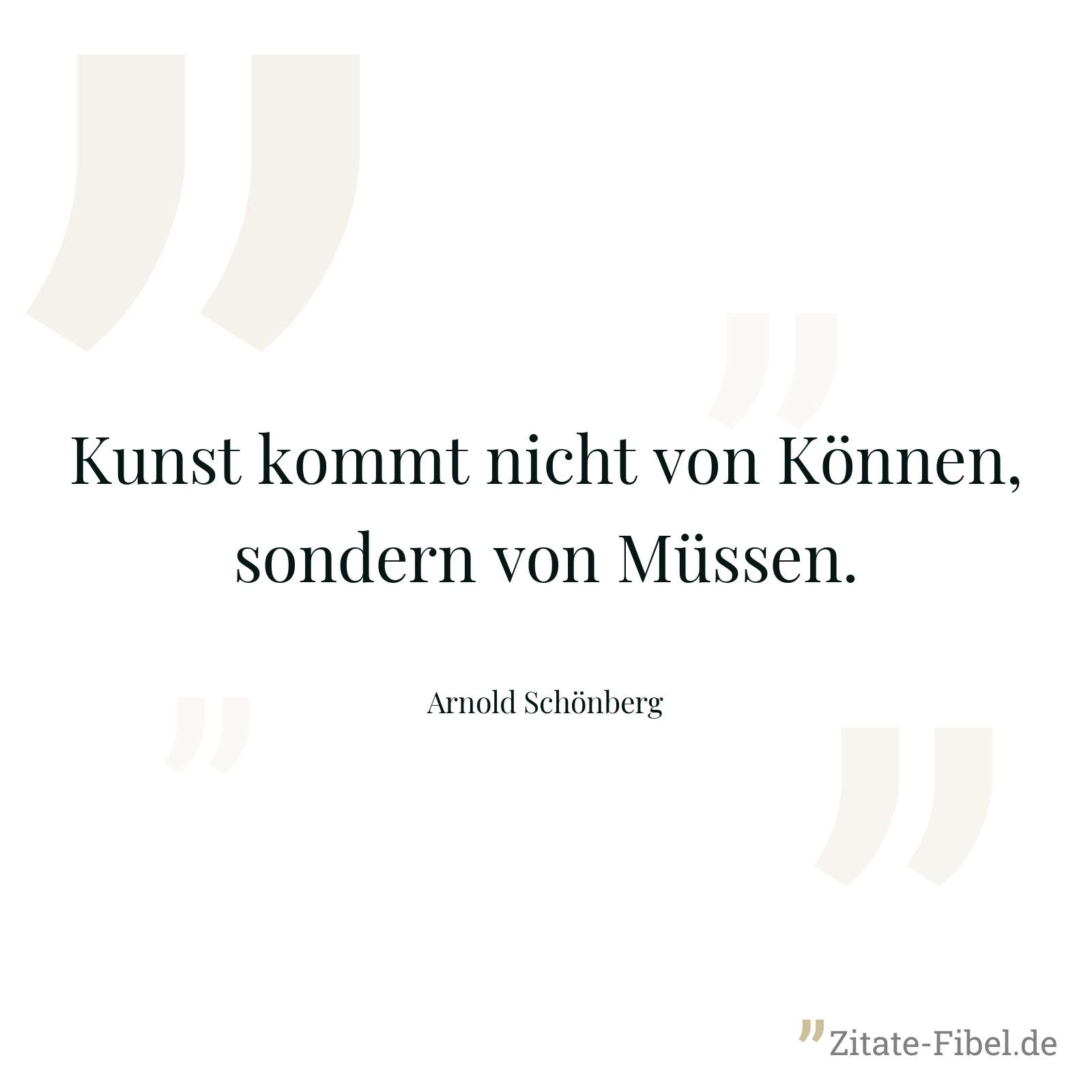 Kunst kommt nicht von Können, sondern von Müssen. - Arnold Schönberg