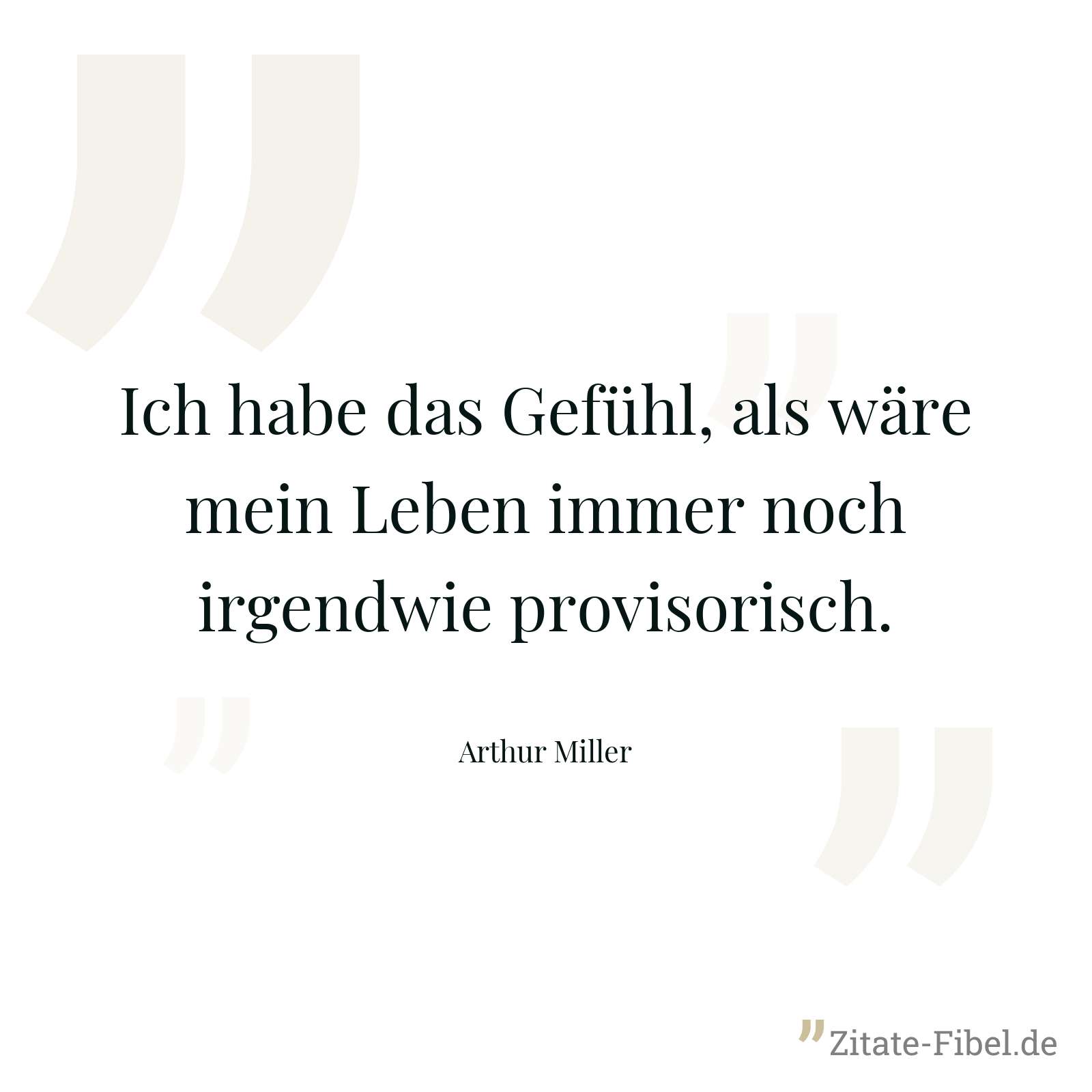 Ich habe das Gefühl, als wäre mein Leben immer noch irgendwie provisorisch. - Arthur Miller