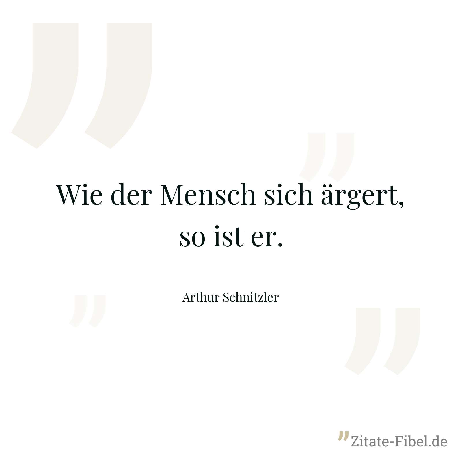 Wie der Mensch sich ärgert, so ist er. - Arthur Schnitzler