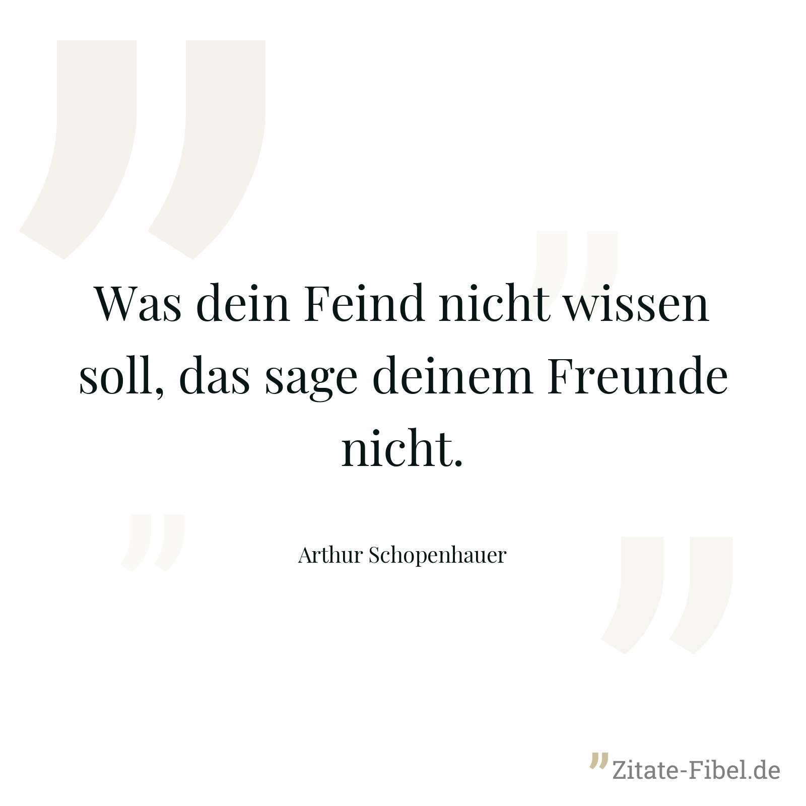 Was dein Feind nicht wissen soll, das sage deinem Freunde nicht. - Arthur Schopenhauer