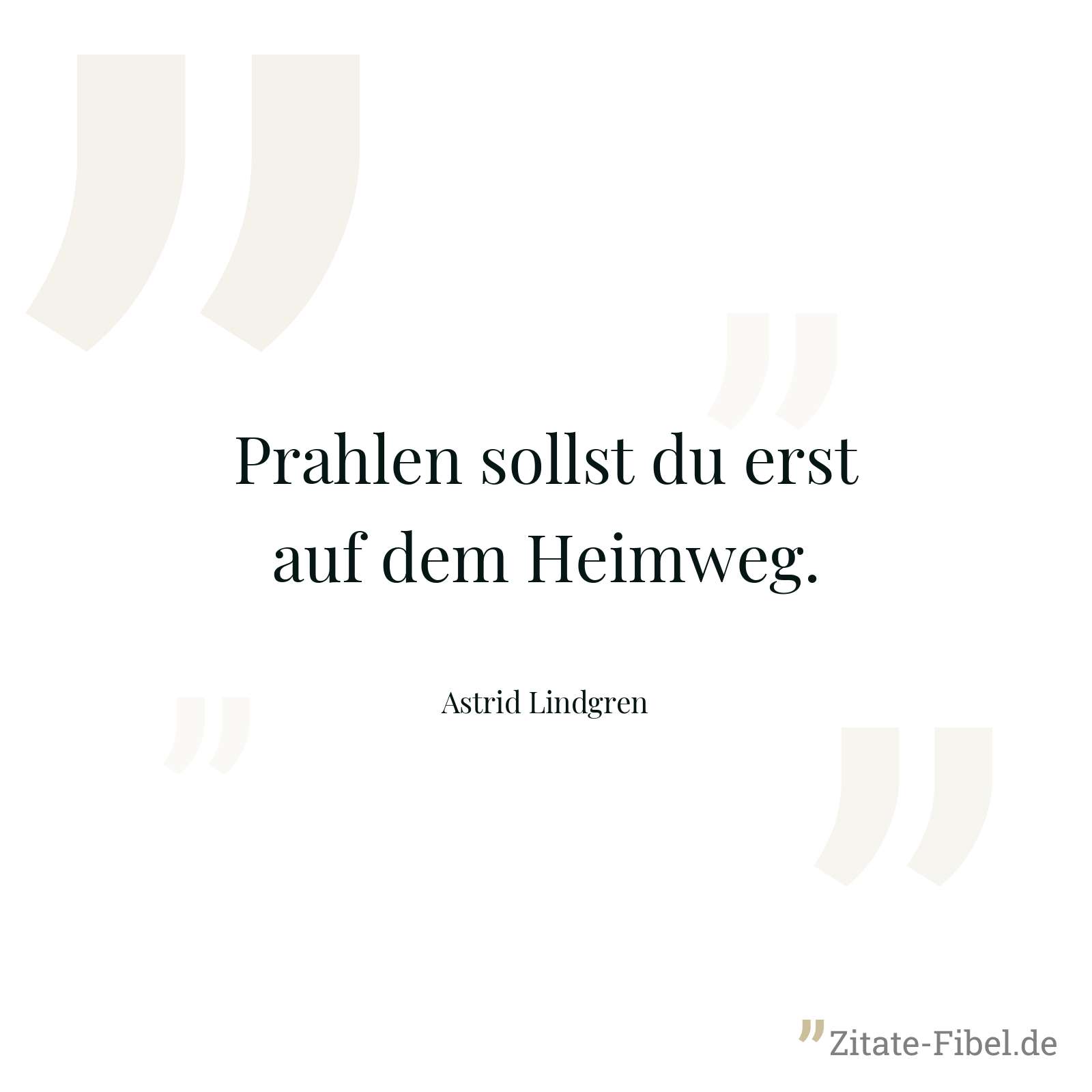 Prahlen sollst du erst auf dem Heimweg. - Astrid Lindgren