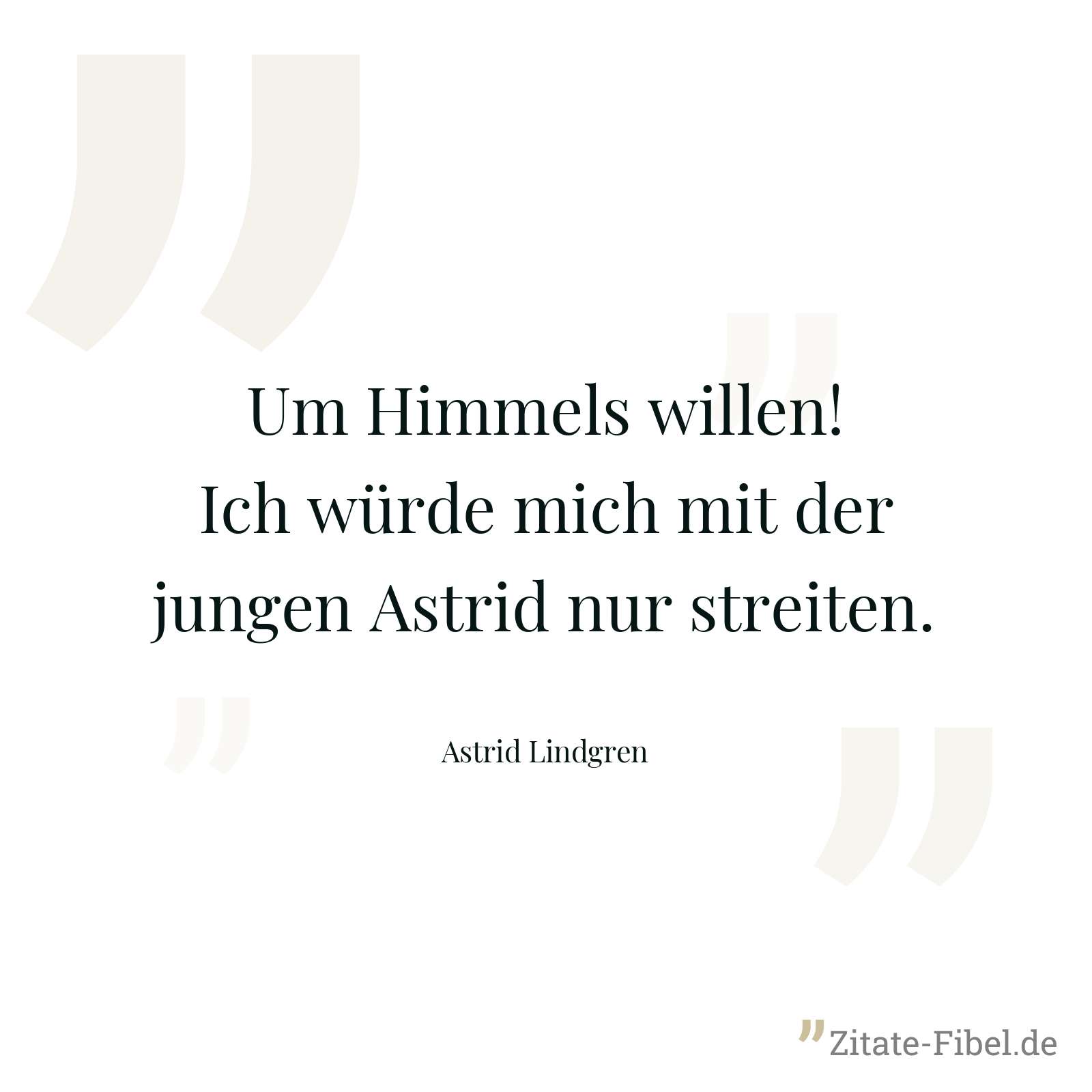 Um Himmels willen! Ich würde mich mit der jungen Astrid nur streiten. - Astrid Lindgren