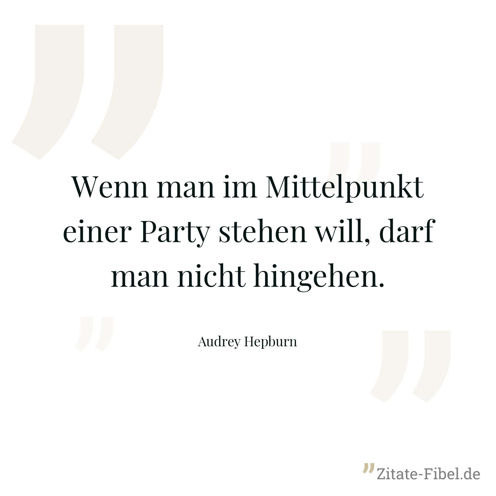 Wenn man im Mittelpunkt einer Party stehen will, darf man nicht hingehen. - Audrey Hepburn