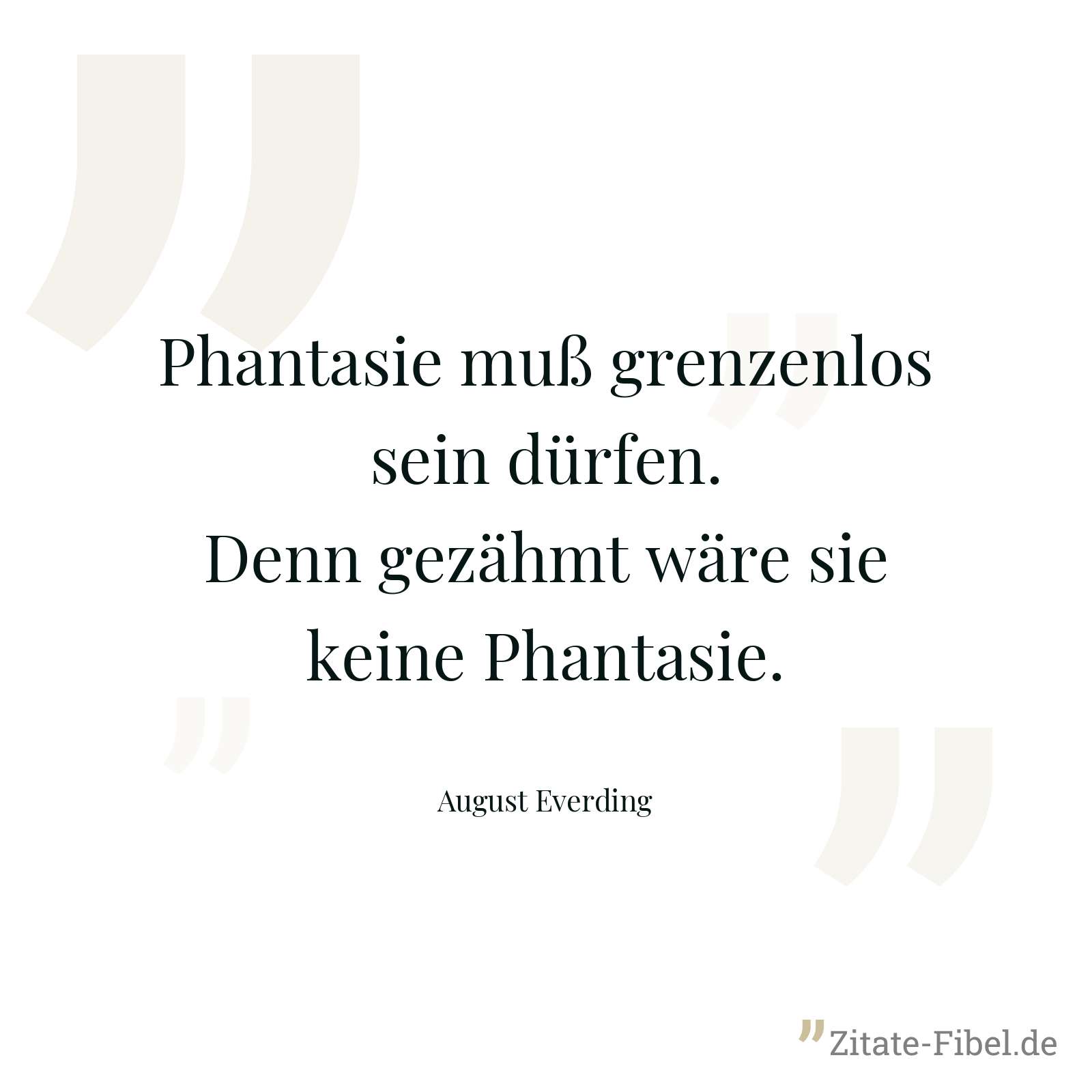 Phantasie muß grenzenlos sein dürfen. Denn gezähmt wäre sie keine Phantasie. - August Everding