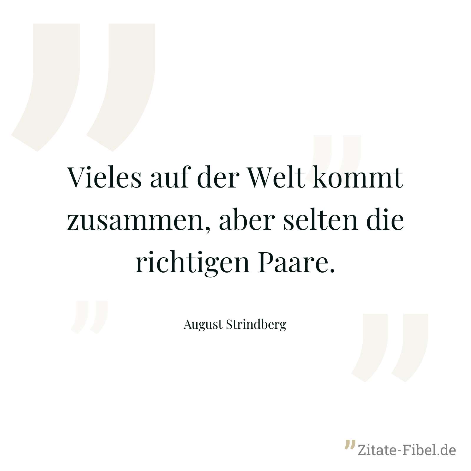 Vieles auf der Welt kommt zusammen, aber selten die richtigen Paare. - August Strindberg