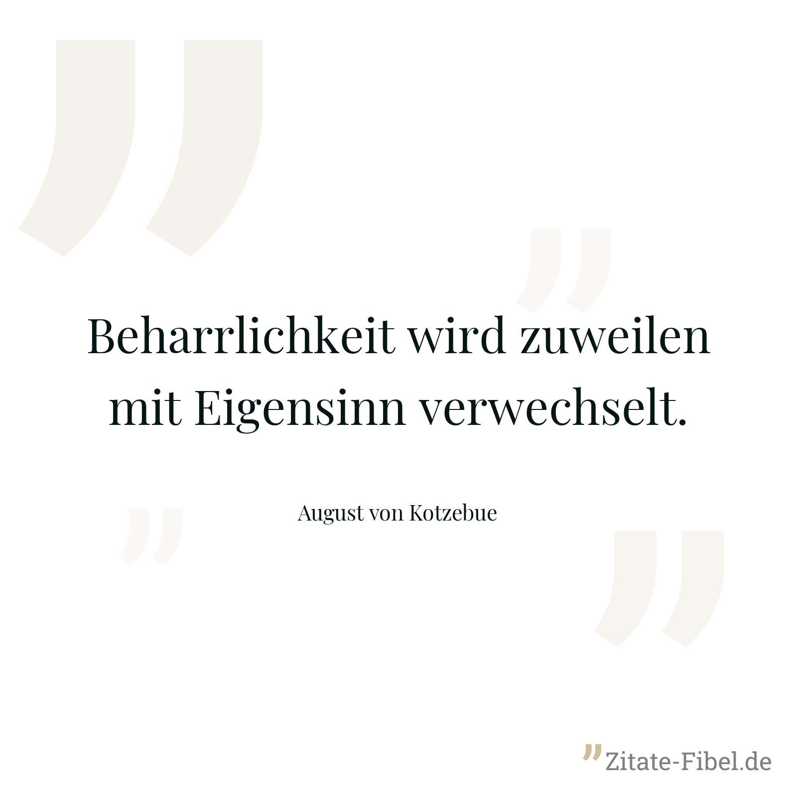 Beharrlichkeit wird zuweilen mit Eigensinn verwechselt. - August von Kotzebue