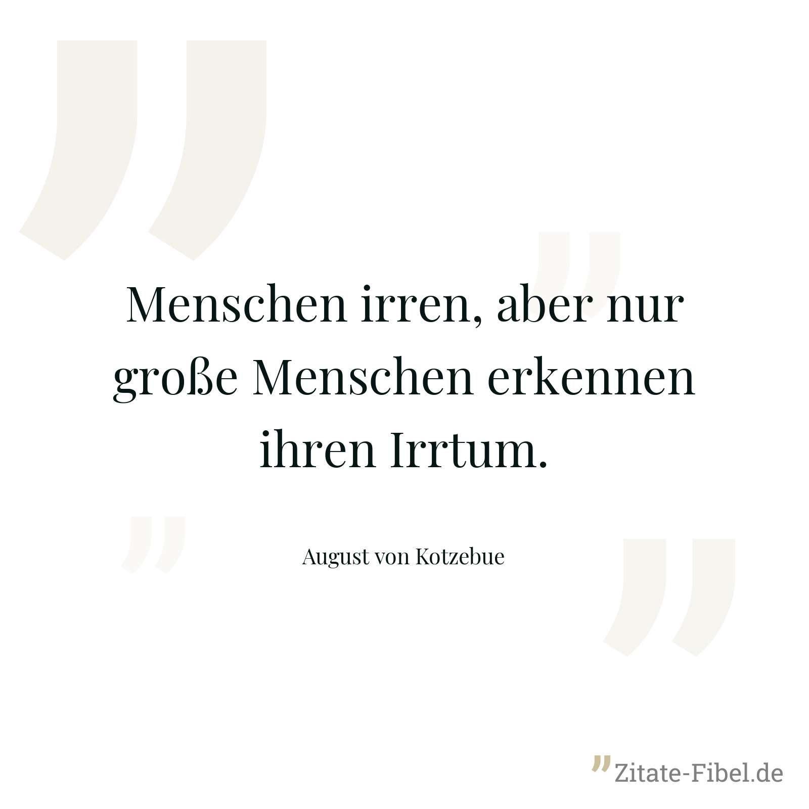 Menschen irren, aber nur große Menschen erkennen ihren Irrtum. - August von Kotzebue