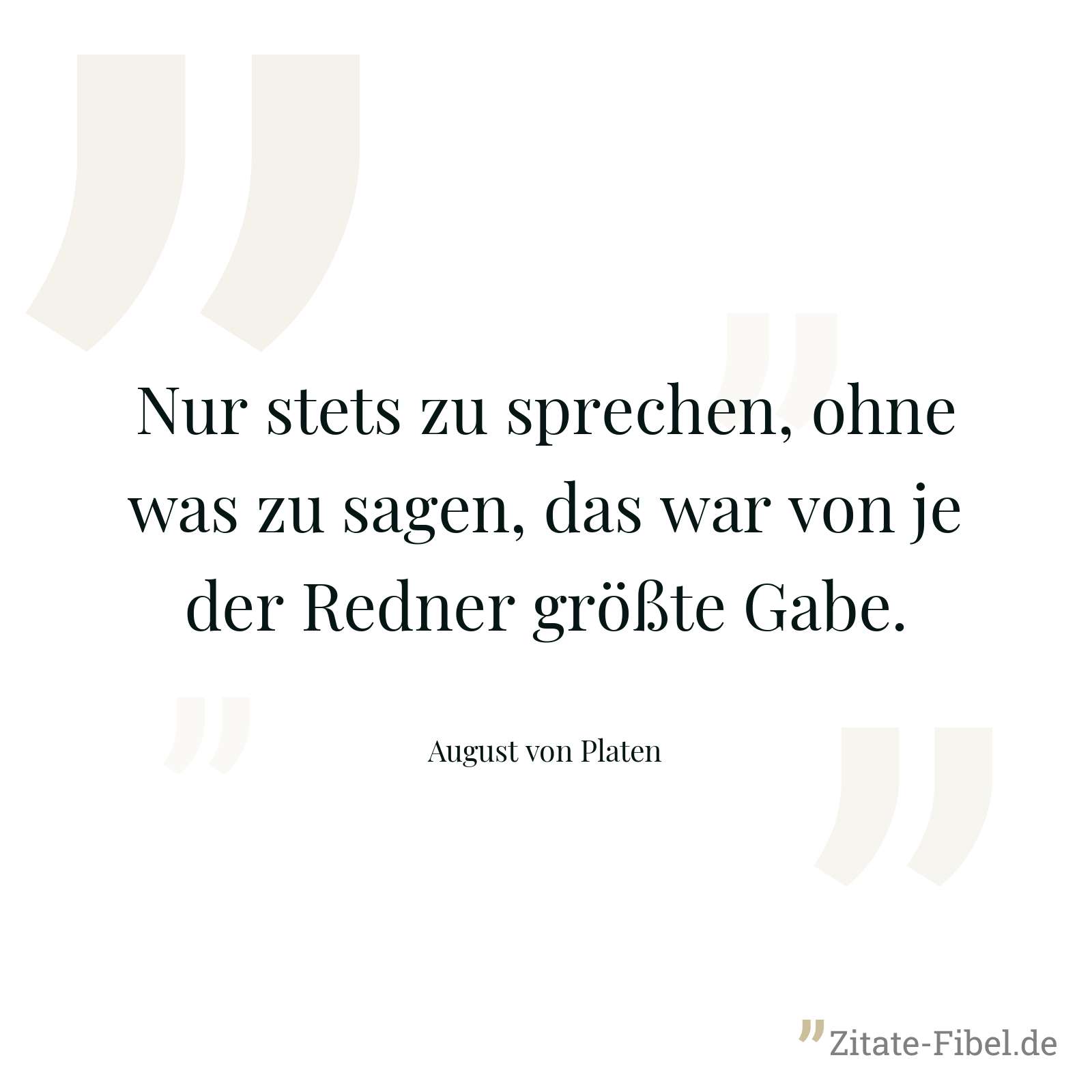 Nur stets zu sprechen, ohne was zu sagen, das war von je der Redner größte Gabe. - August von Platen