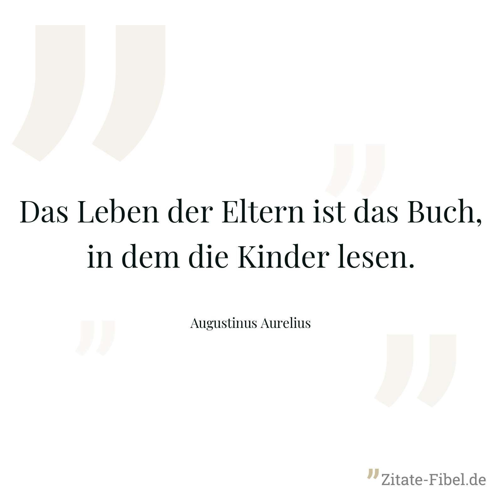 Das Leben der Eltern ist das Buch, in dem die Kinder lesen. - Augustinus Aurelius