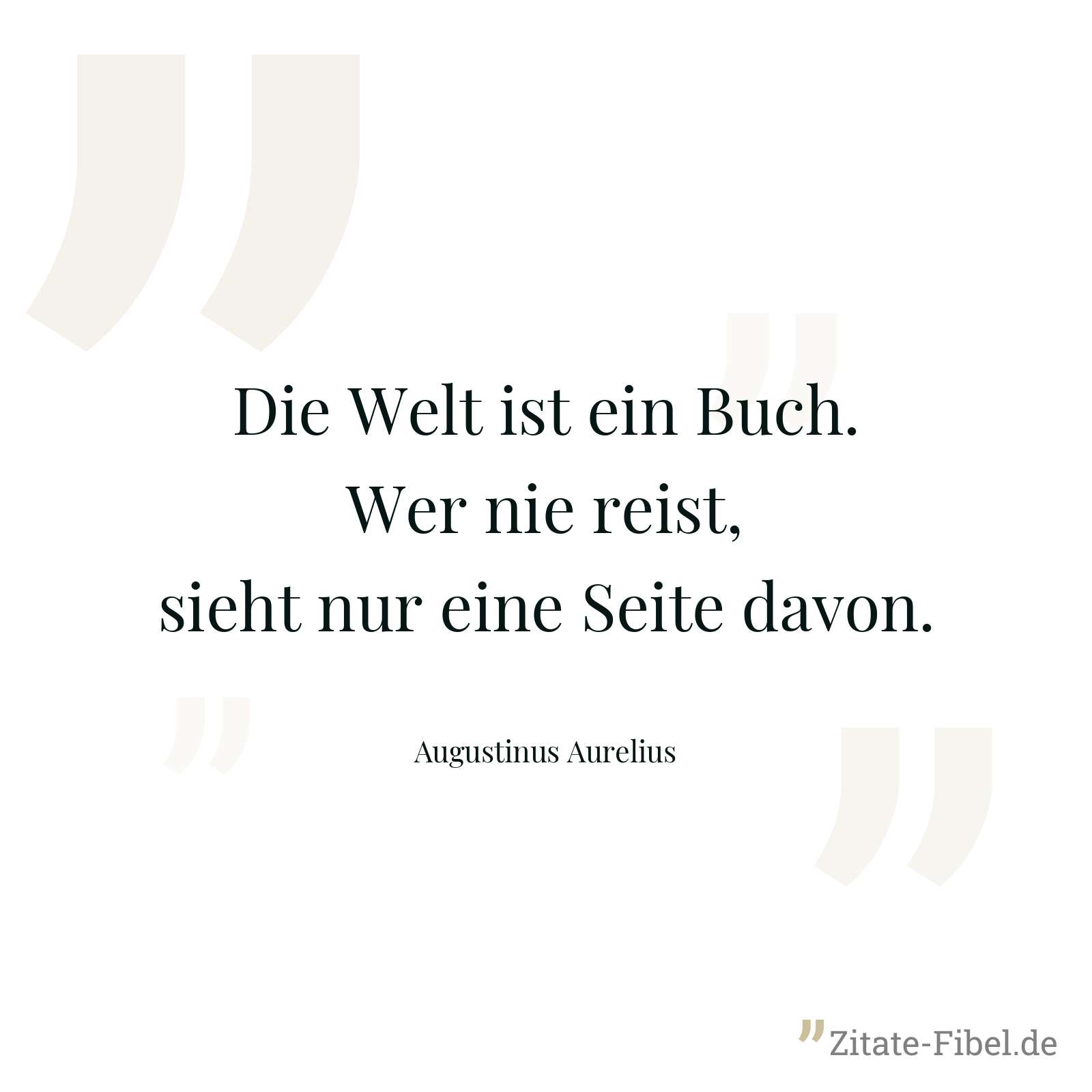 Die Welt ist ein Buch. Wer nie reist, sieht nur eine Seite davon. - Augustinus Aurelius