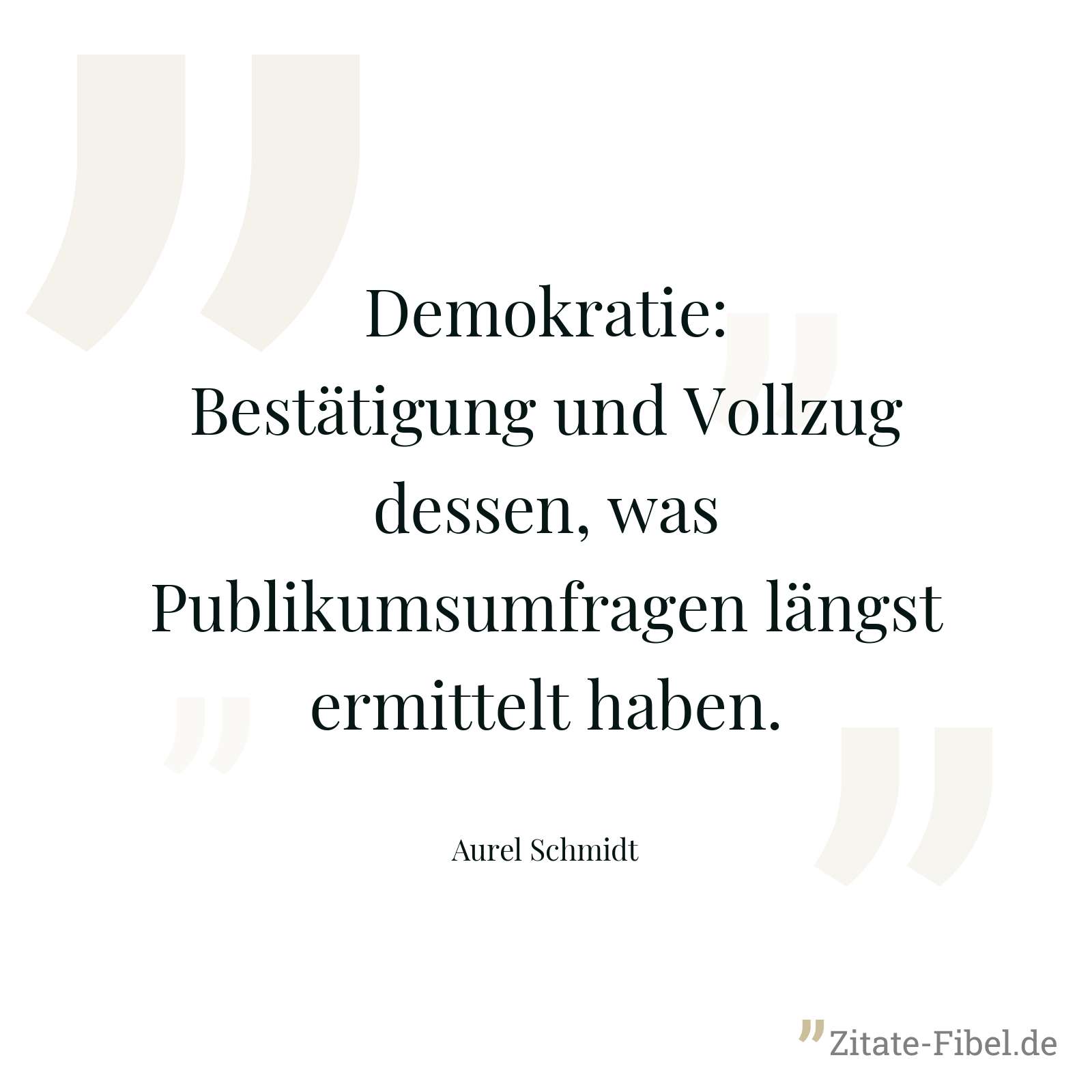 Demokratie: Bestätigung und Vollzug dessen, was Publikumsumfragen längst ermittelt haben. - Aurel Schmidt