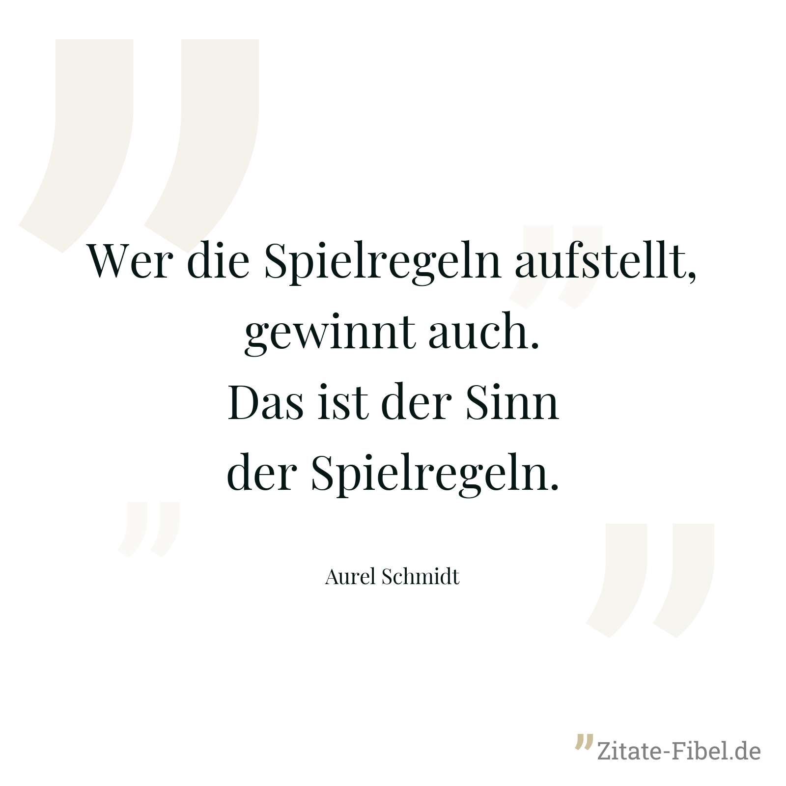 Wer die Spielregeln aufstellt, gewinnt auch. Das ist der Sinn der Spielregeln. - Aurel Schmidt