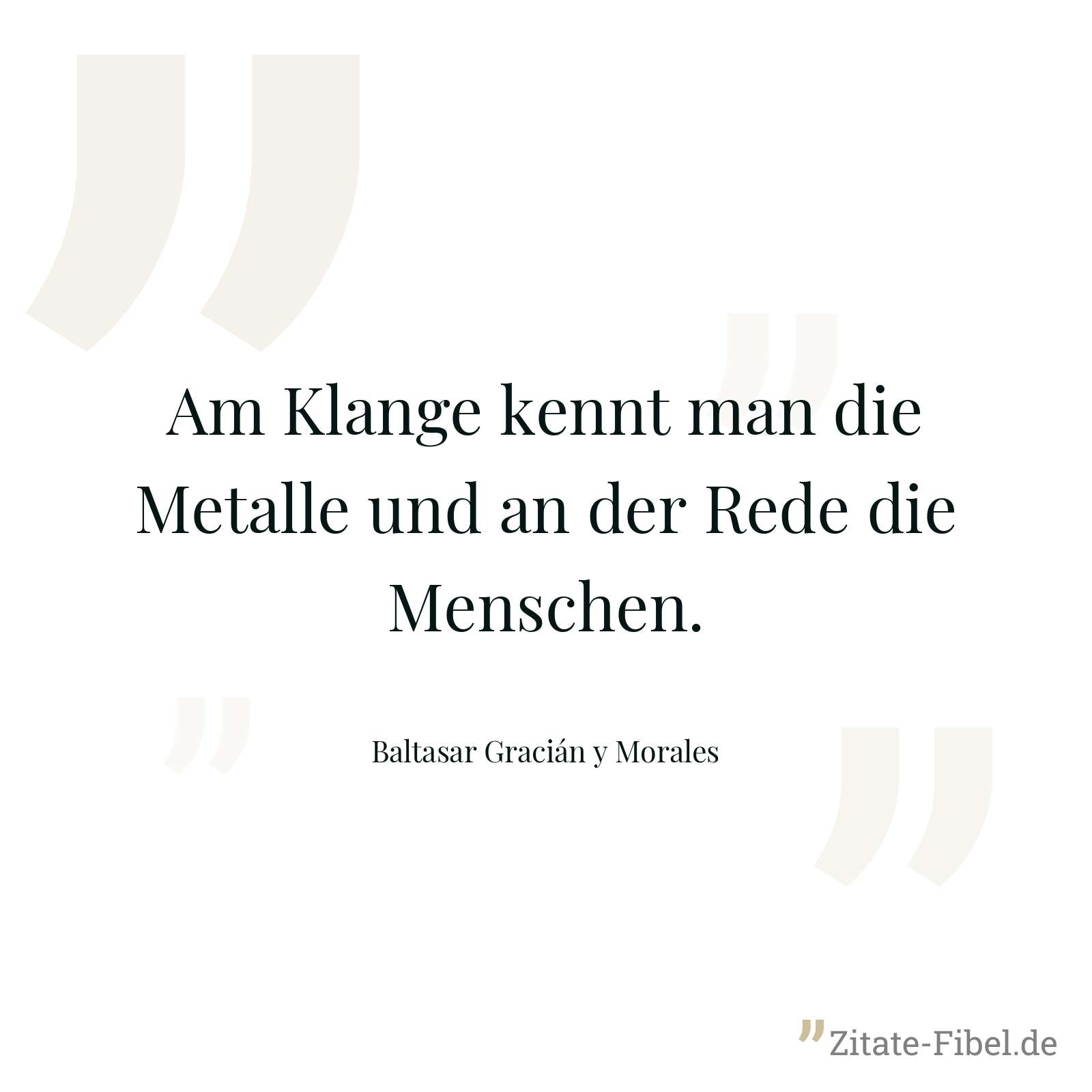 Am Klange kennt man die Metalle und an der Rede die Menschen. - Baltasar Gracián y Morales