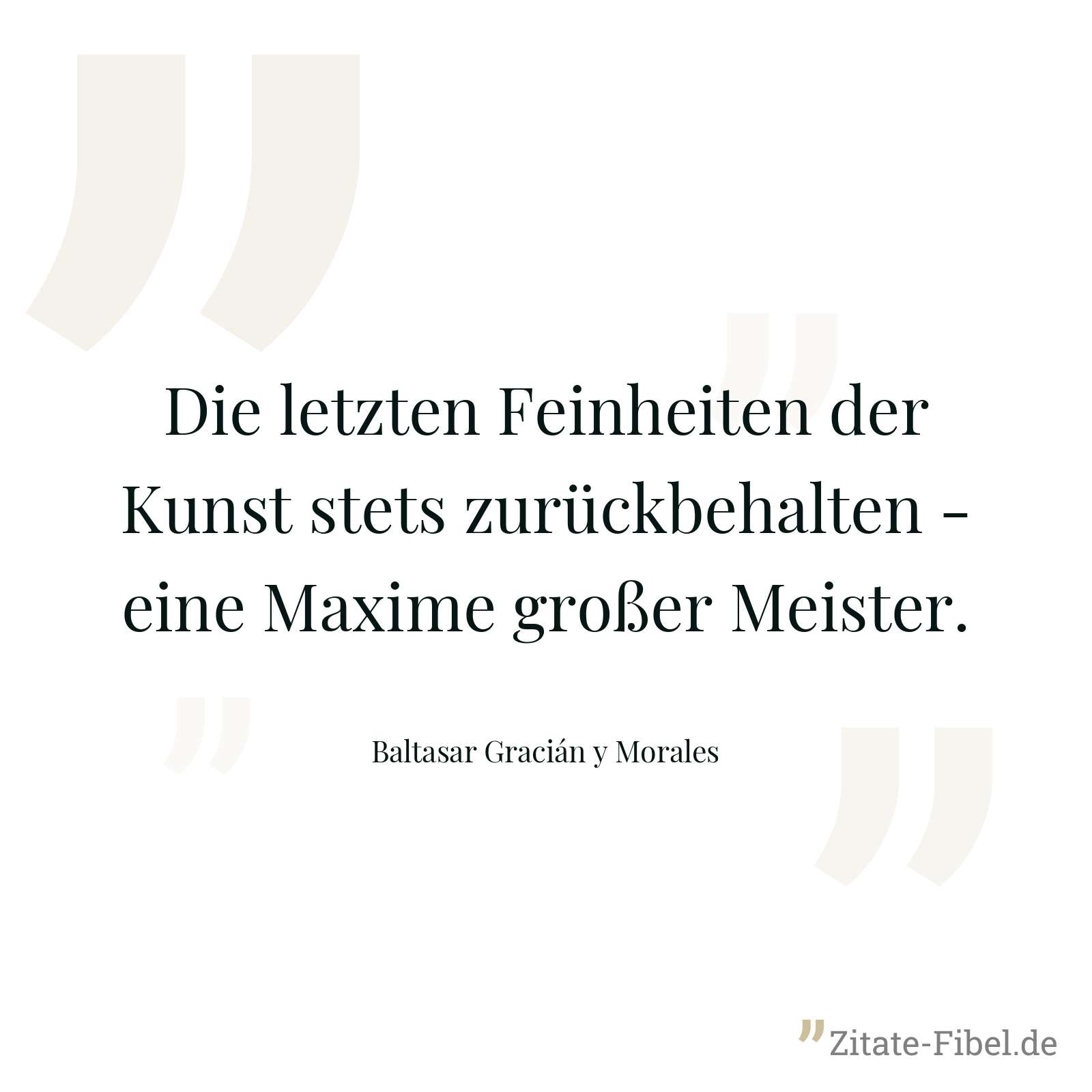 Die letzten Feinheiten der Kunst stets zurückbehalten - eine Maxime großer Meister. - Baltasar Gracián y Morales