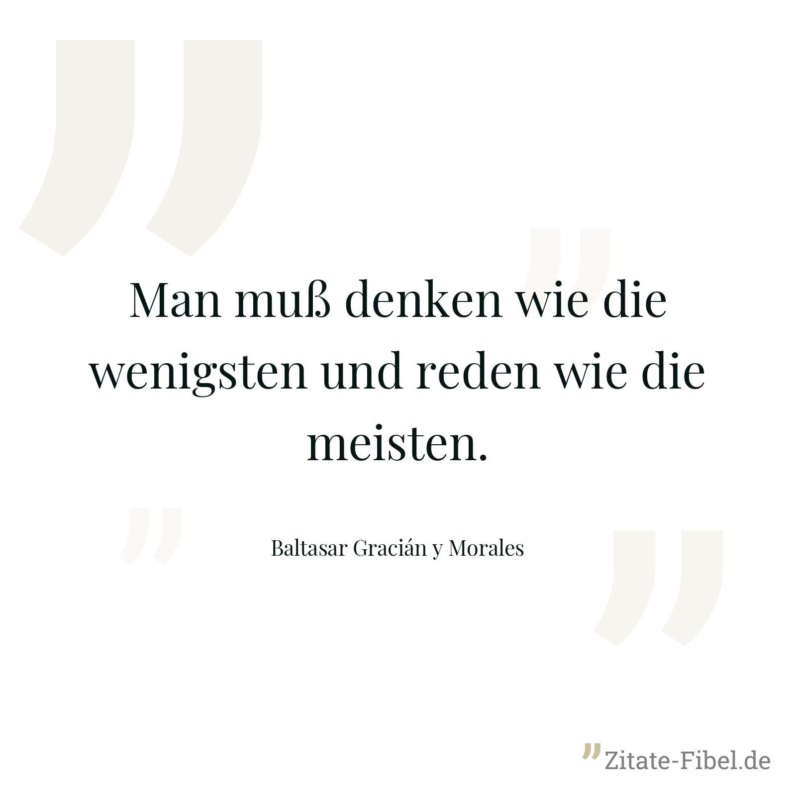 Man muß denken wie die wenigsten und reden wie die meisten. - Baltasar Gracián y Morales