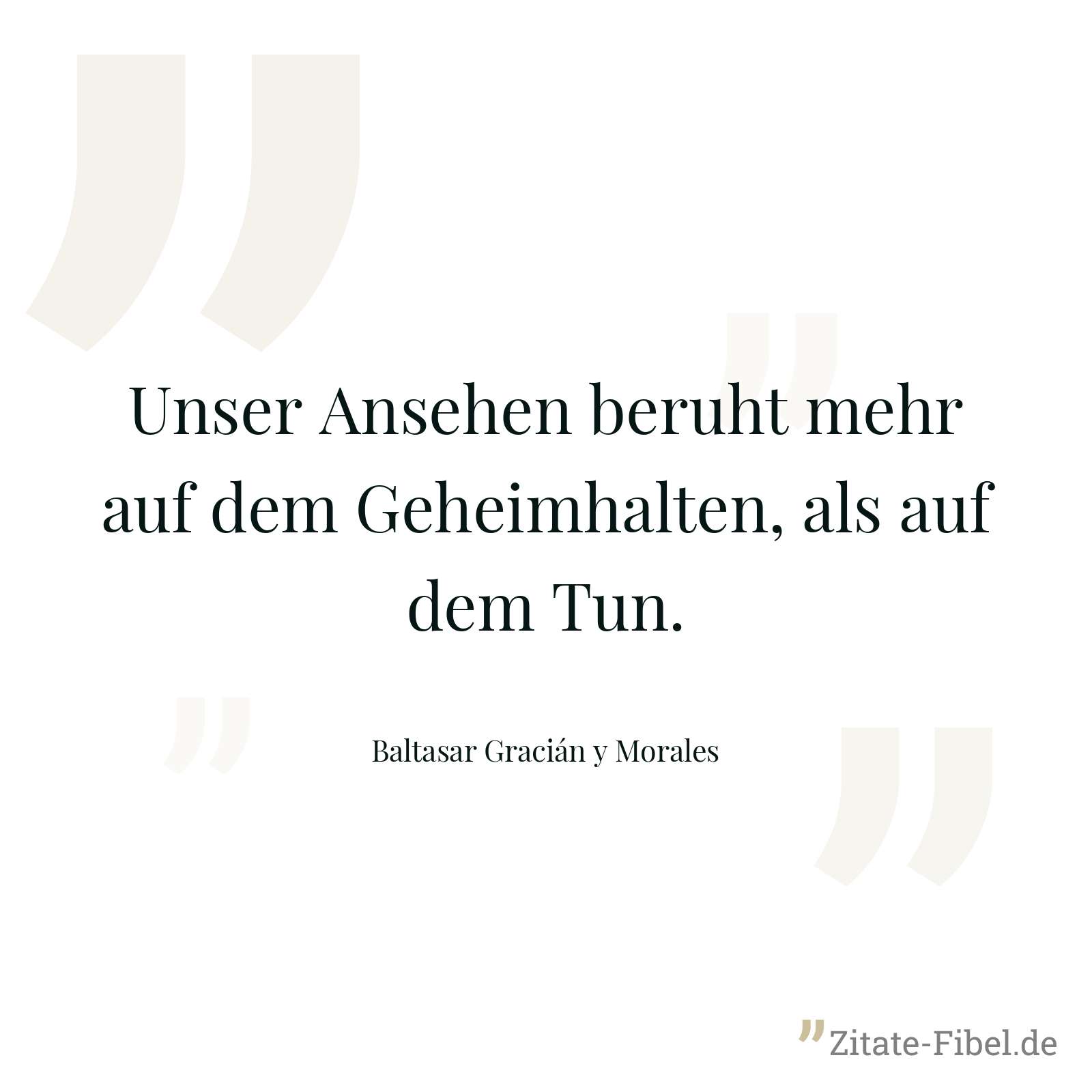 Unser Ansehen beruht mehr auf dem Geheimhalten, als auf dem Tun. - Baltasar Gracián y Morales