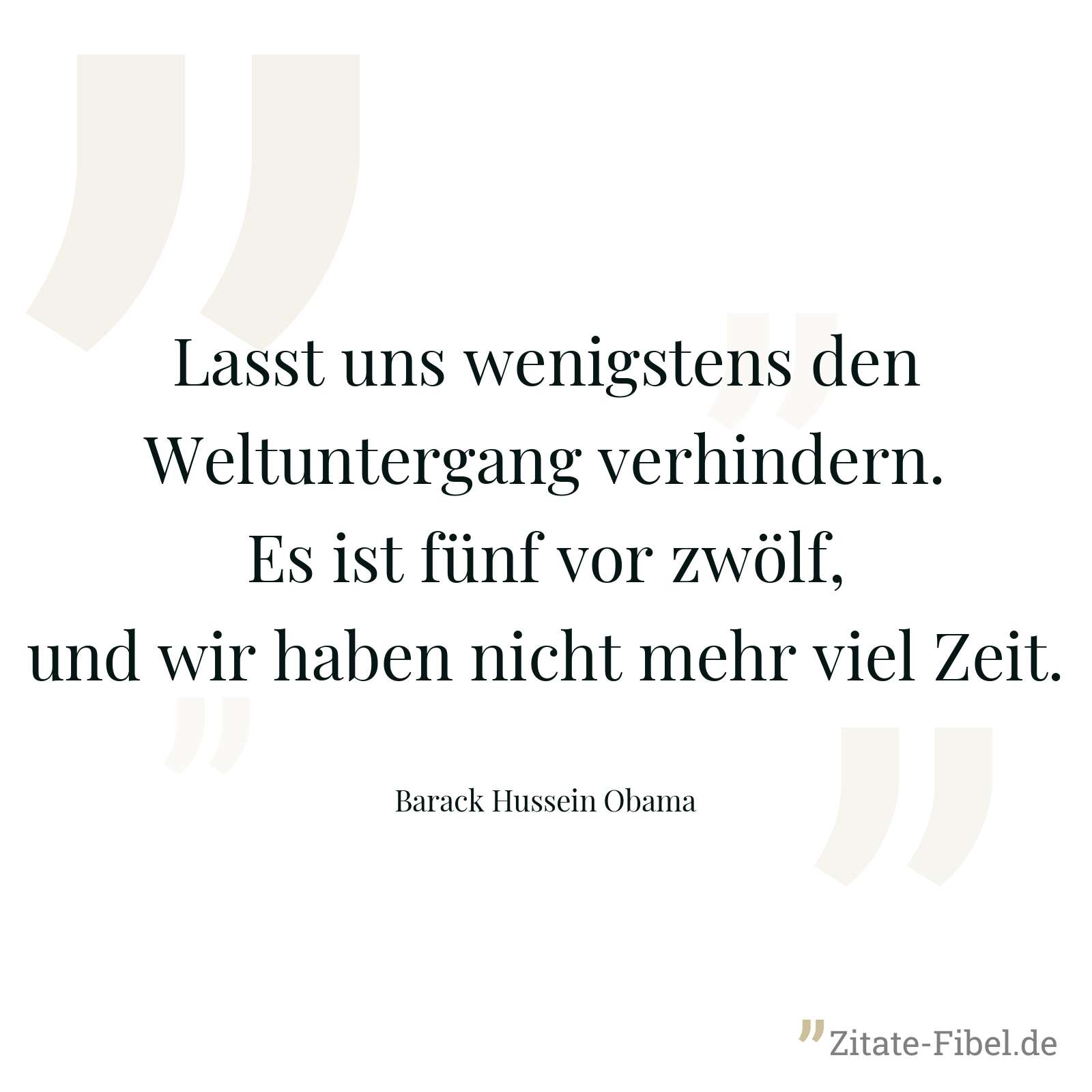 Lasst uns wenigstens den Weltuntergang verhindern. Es ist fünf vor zwölf, und wir haben nicht mehr viel Zeit. - Barack Hussein Obama