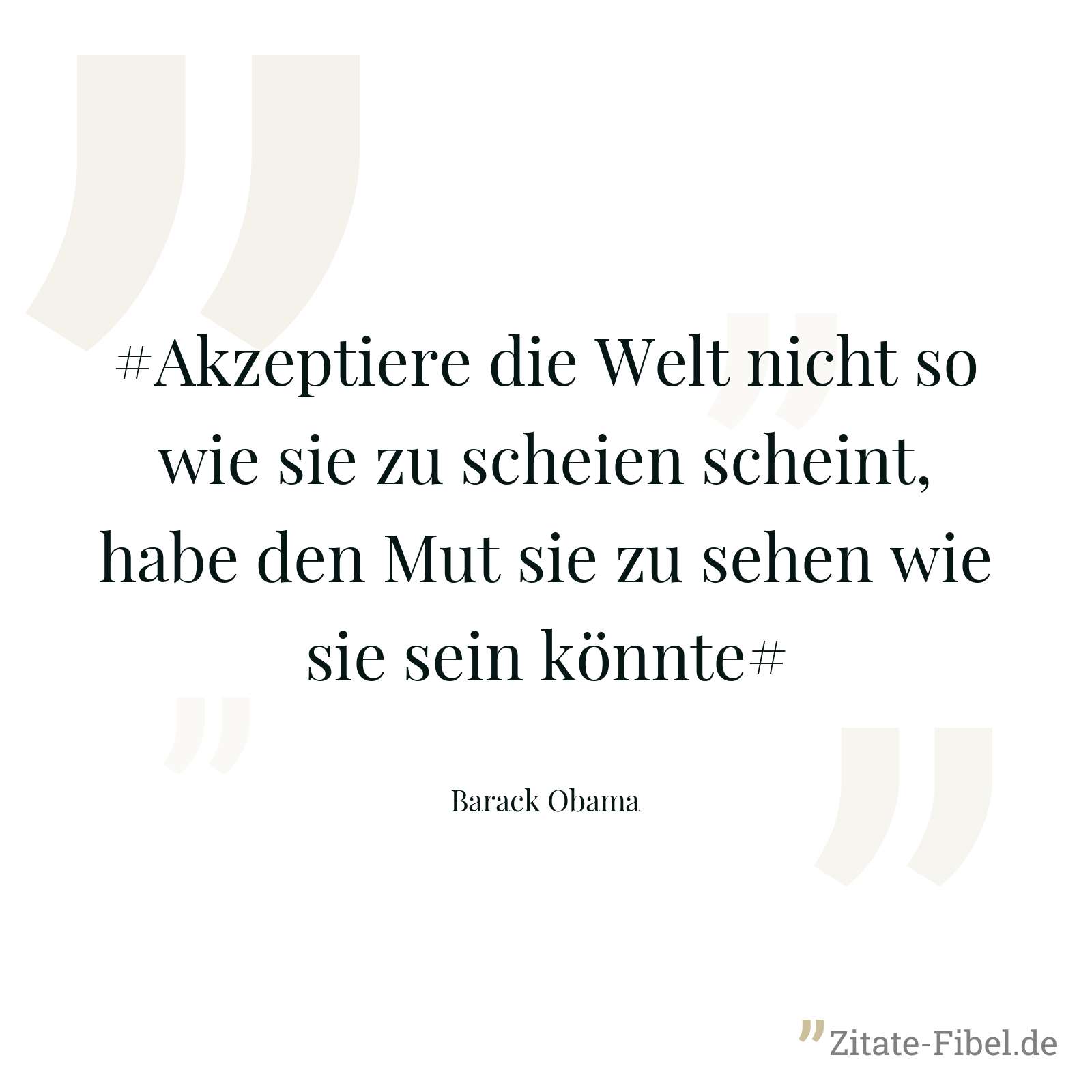 #Akzeptiere die Welt nicht so wie sie zu scheien scheint, habe den Mut sie zu sehen wie sie sein könnte# - Barack Obama