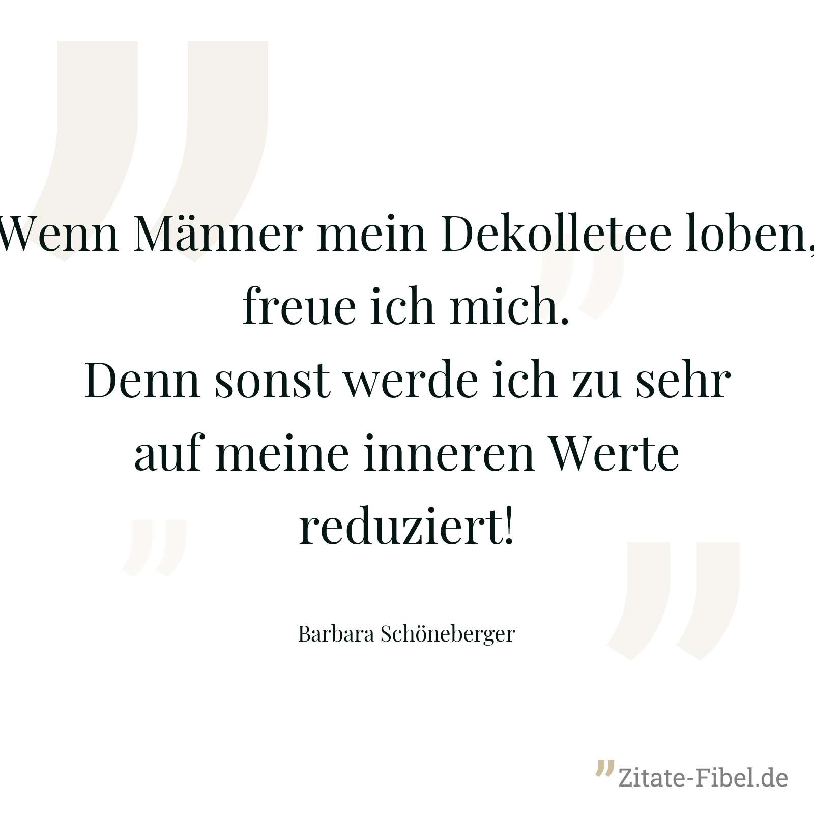 Wenn Männer mein Dekolletee loben, freue ich mich. Denn sonst werde ich zu sehr auf meine inneren Werte reduziert! - Barbara Schöneberger
