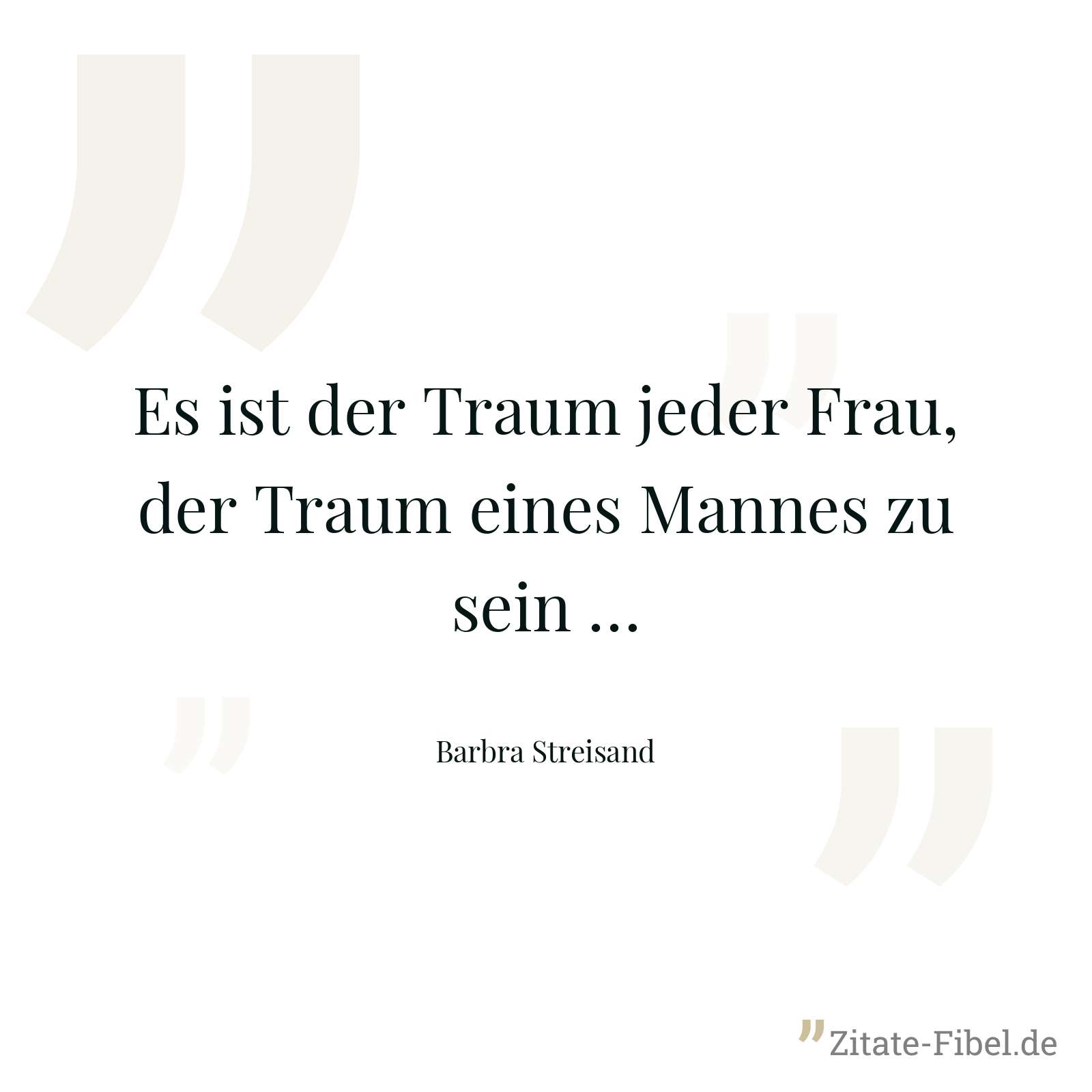 Es ist der Traum jeder Frau, der Traum eines Mannes zu sein … - Barbra Streisand