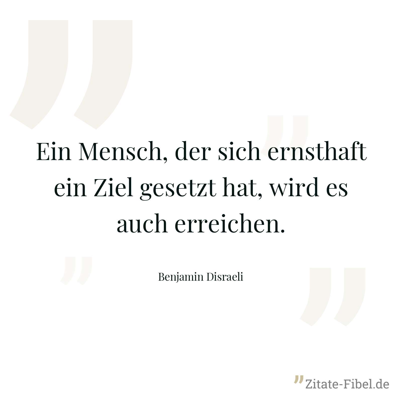 Ein Mensch, der sich ernsthaft ein Ziel gesetzt hat, wird es auch erreichen. - Benjamin Disraeli