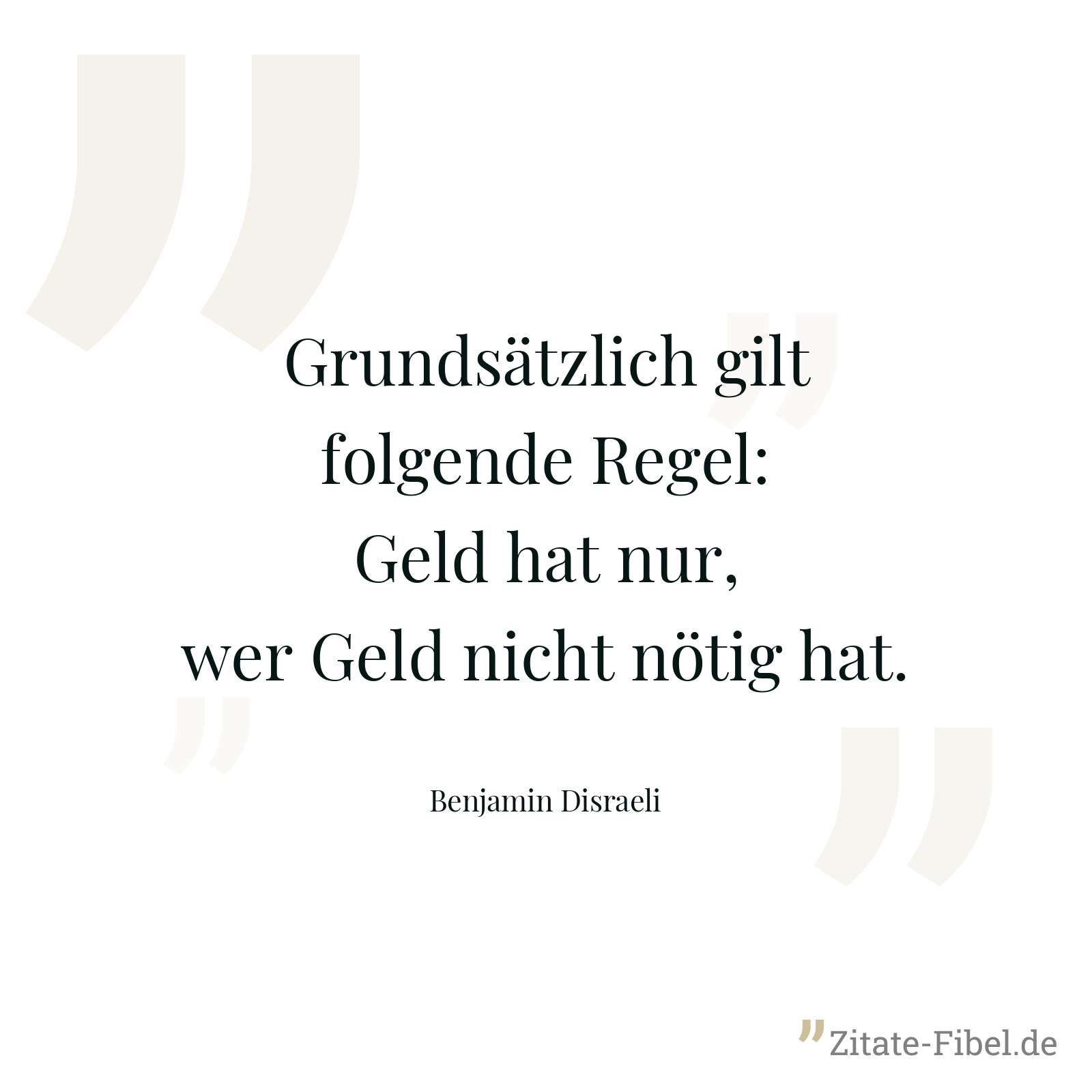 Grundsätzlich gilt folgende Regel: Geld hat nur, wer Geld nicht nötig hat. - Benjamin Disraeli