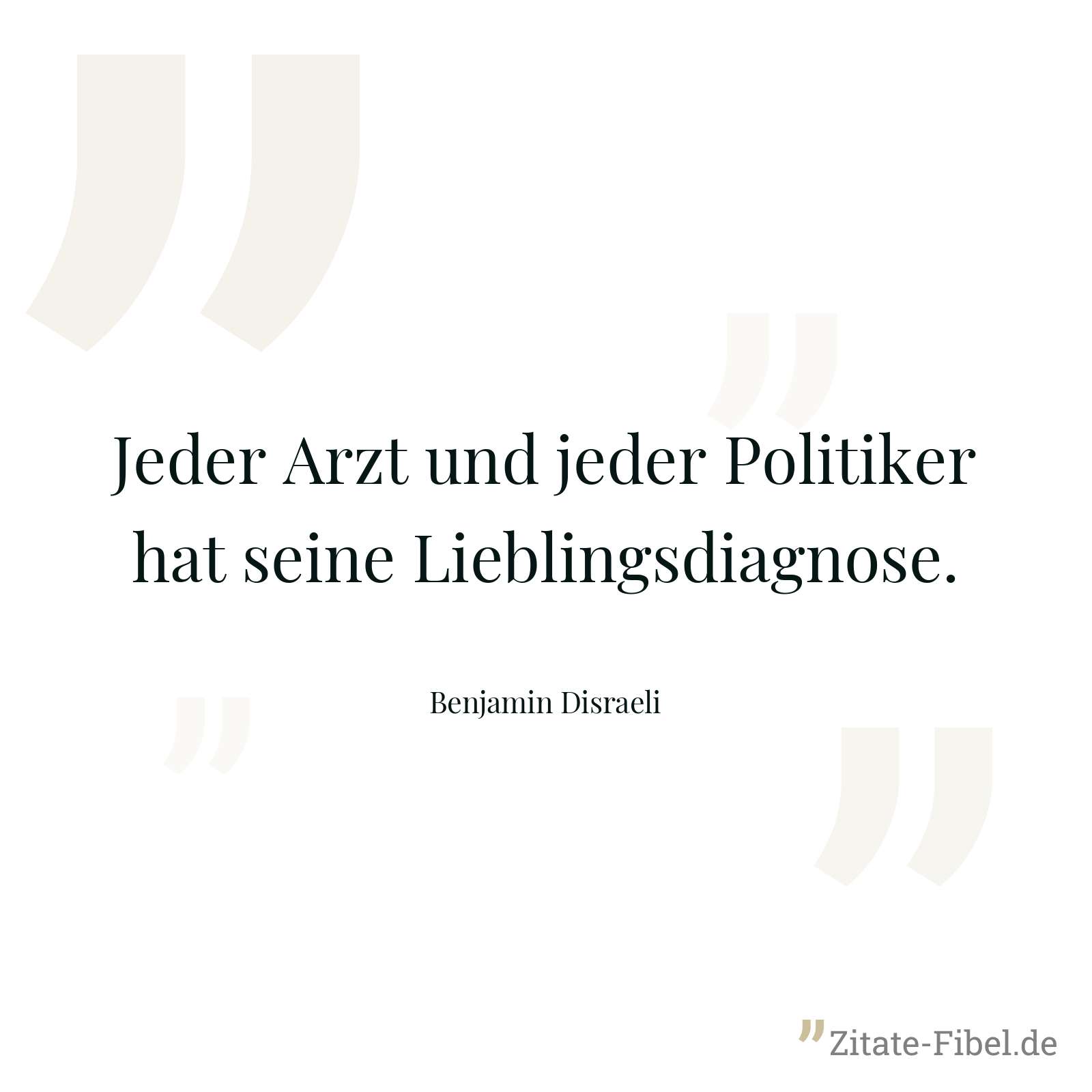 Jeder Arzt und jeder Politiker hat seine Lieblingsdiagnose. - Benjamin Disraeli