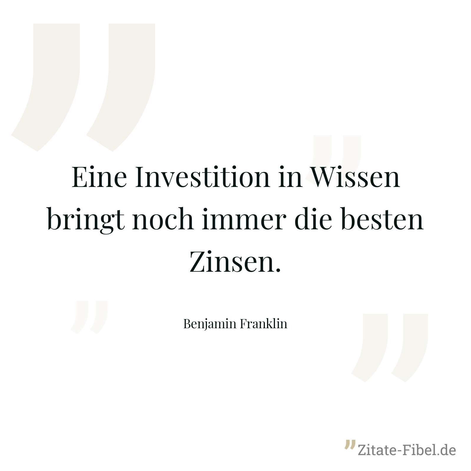 Eine Investition in Wissen bringt noch immer die besten Zinsen. - Benjamin Franklin