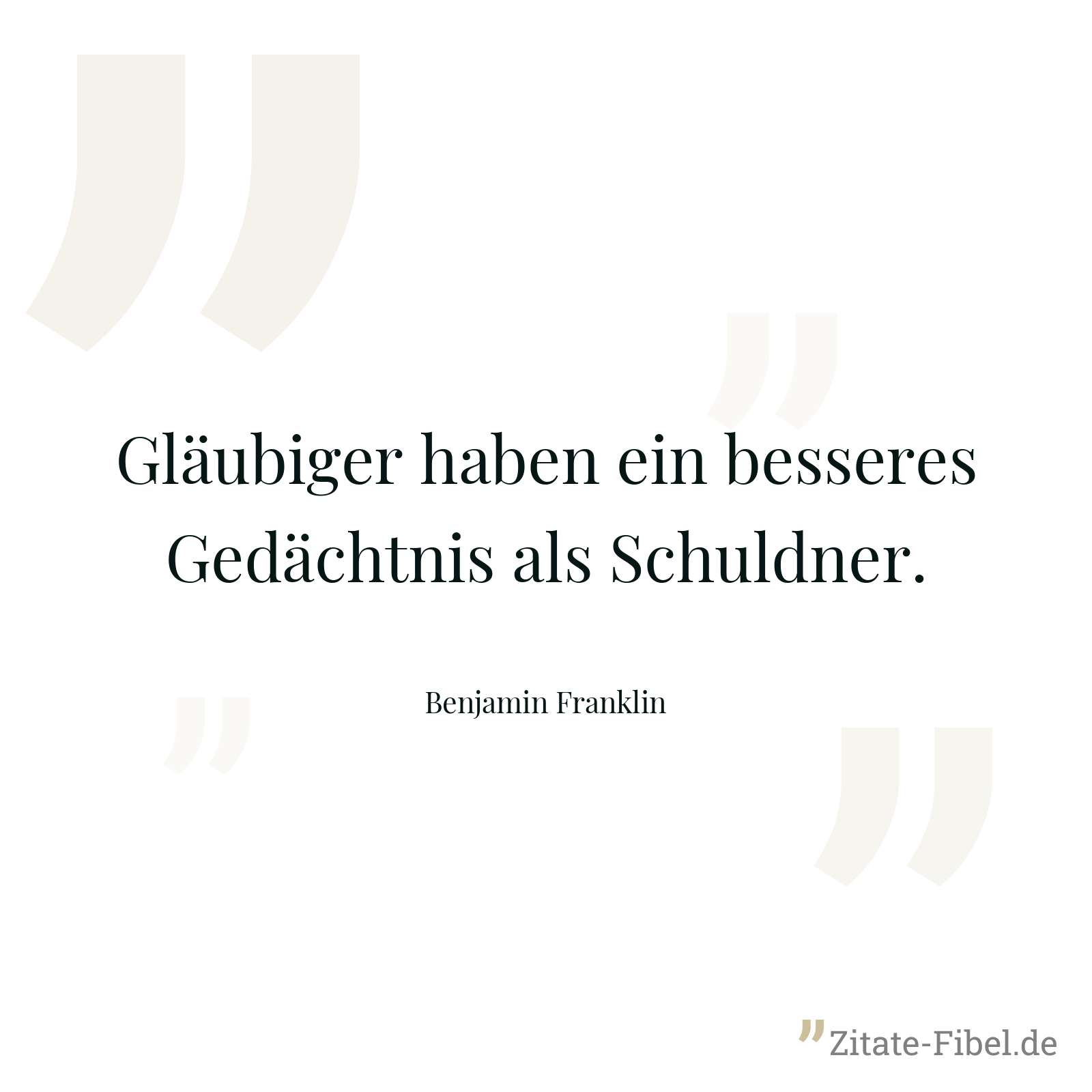Gläubiger haben ein besseres Gedächtnis als Schuldner. - Benjamin Franklin