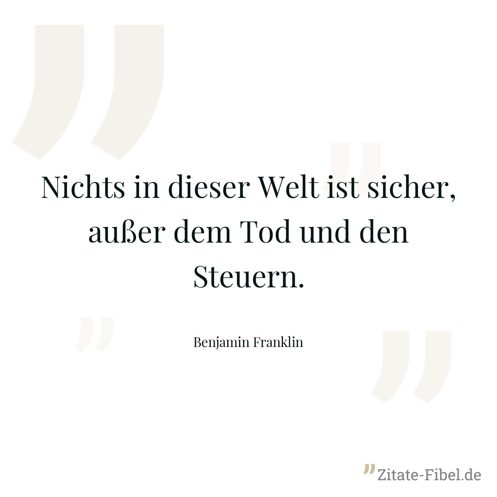 Nichts in dieser Welt ist sicher, außer dem Tod und den Steuern. - Benjamin Franklin