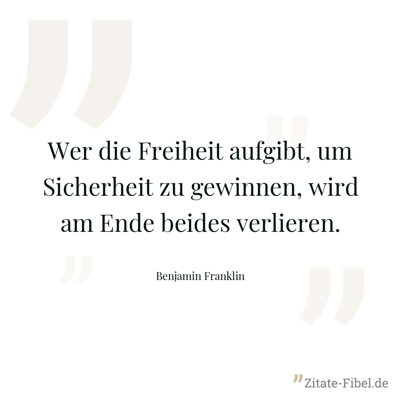 Wer die Freiheit aufgibt, um Sicherheit zu gewinnen, wird am Ende beides verlieren. - Benjamin Franklin