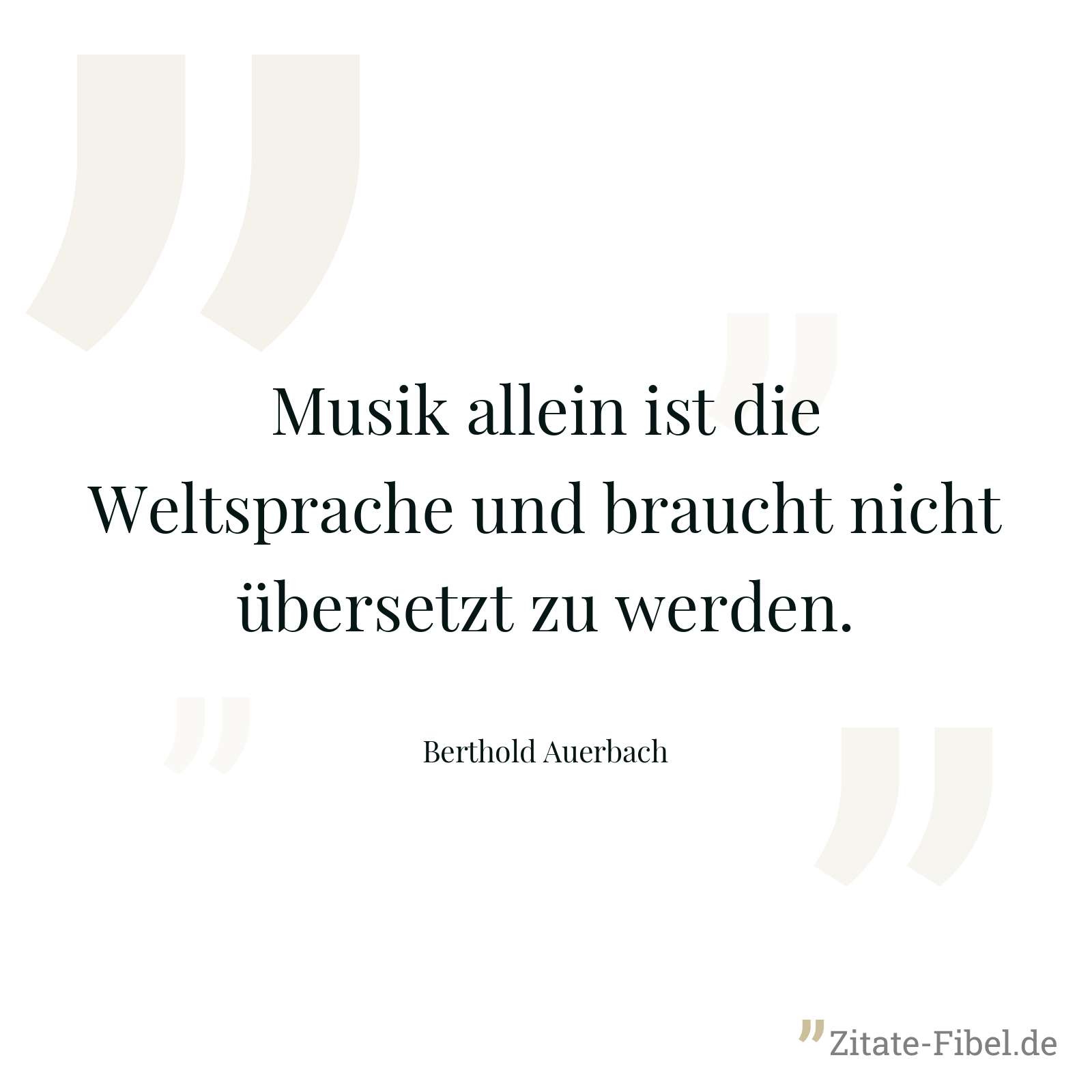 Musik allein ist die Weltsprache und braucht nicht übersetzt zu werden. - Berthold Auerbach