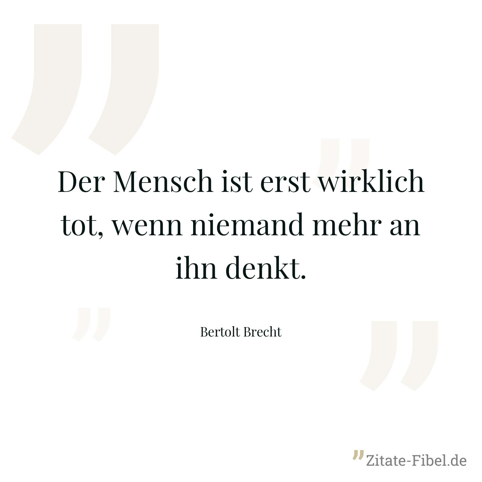 Der Mensch ist erst wirklich tot, wenn niemand mehr an ihn denkt. - Bertolt Brecht