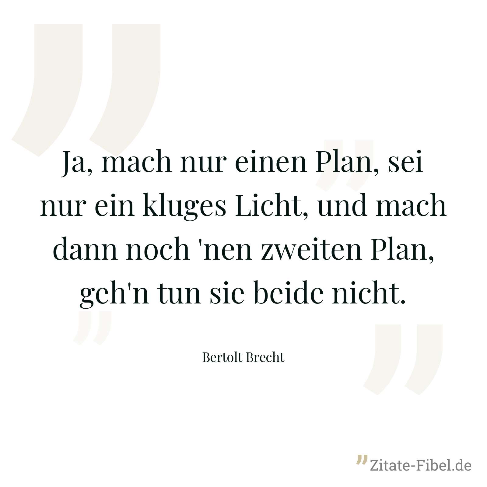Ja, mach nur einen Plan, sei nur ein kluges Licht, und mach dann noch 'nen zweiten Plan, geh'n tun sie beide nicht. - Bertolt Brecht