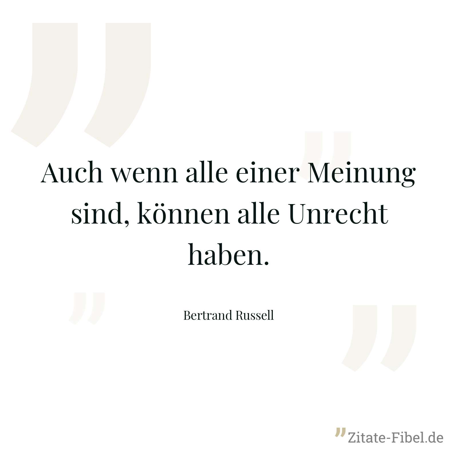 Auch wenn alle einer Meinung sind, können alle Unrecht haben. - Bertrand Russell
