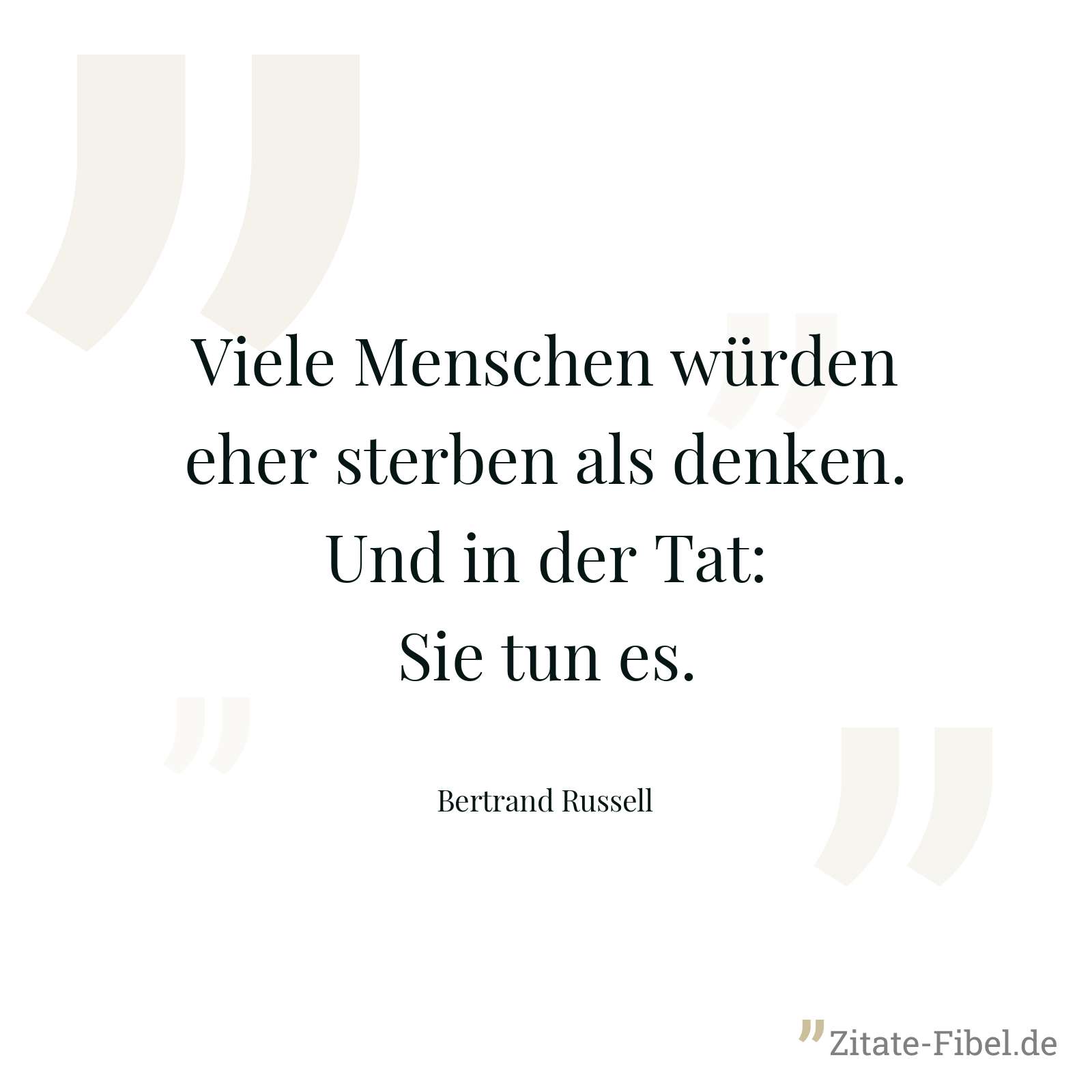 Viele Menschen würden eher sterben als denken. Und in der Tat: Sie tun es. - Bertrand Russell