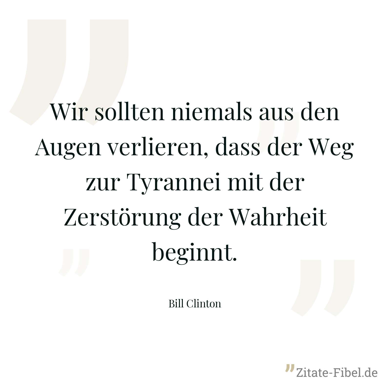 Wir sollten niemals aus den Augen verlieren, dass der Weg zur Tyrannei mit der Zerstörung der Wahrheit beginnt. - Bill Clinton
