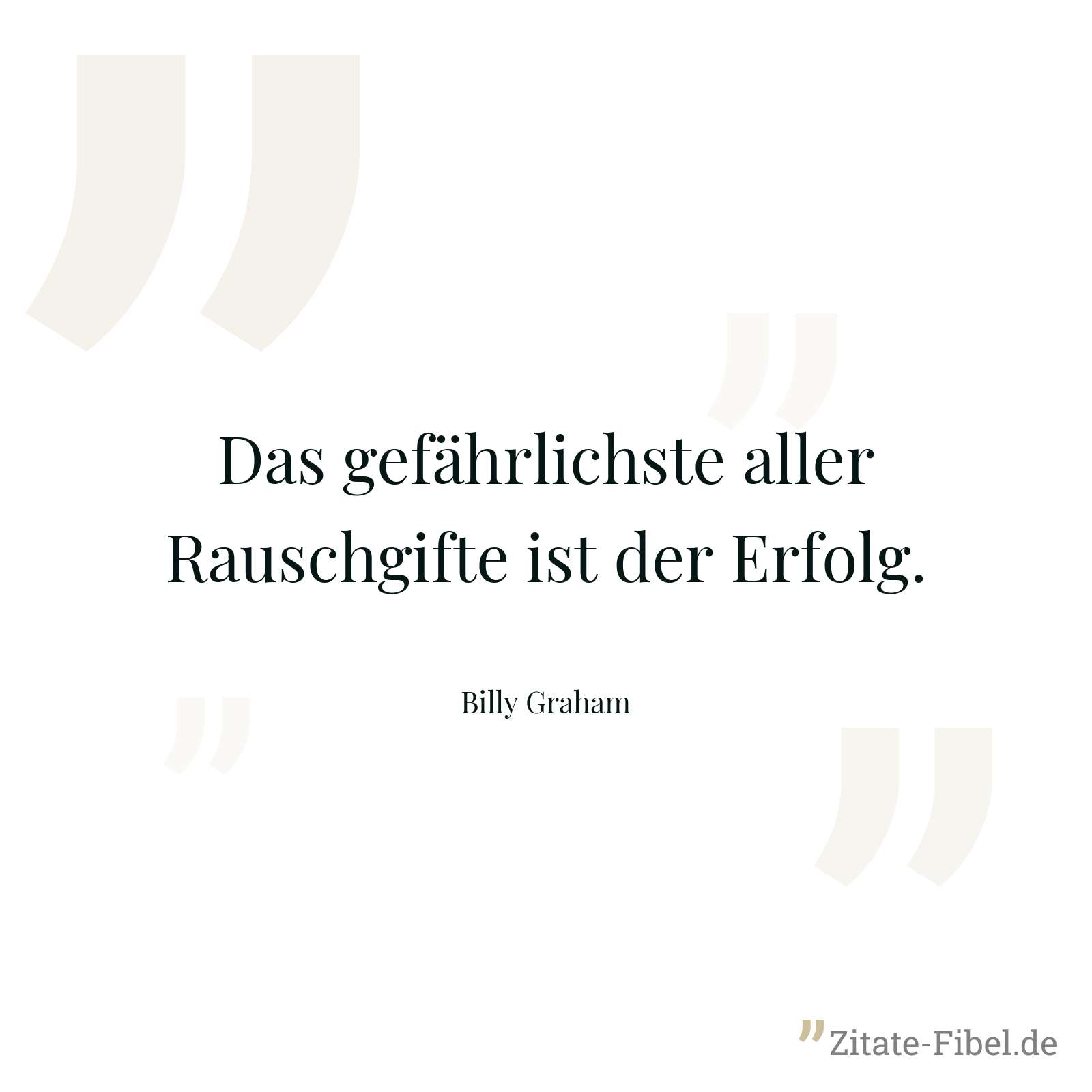 Das gefährlichste aller Rauschgifte ist der Erfolg. - Billy Graham