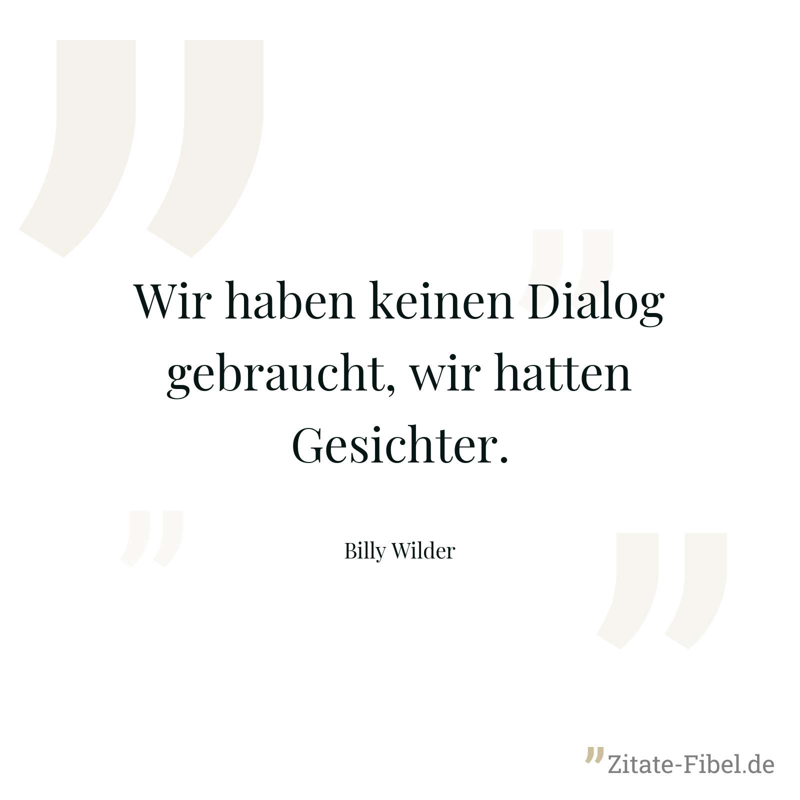 Wir haben keinen Dialog gebraucht, wir hatten Gesichter. - Billy Wilder
