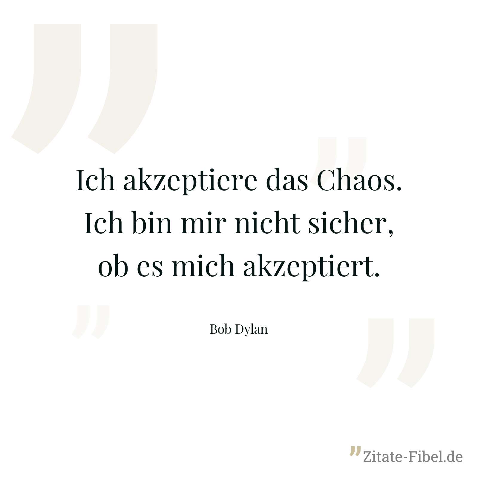 Ich akzeptiere das Chaos. Ich bin mir nicht sicher, ob es mich akzeptiert. - Bob Dylan