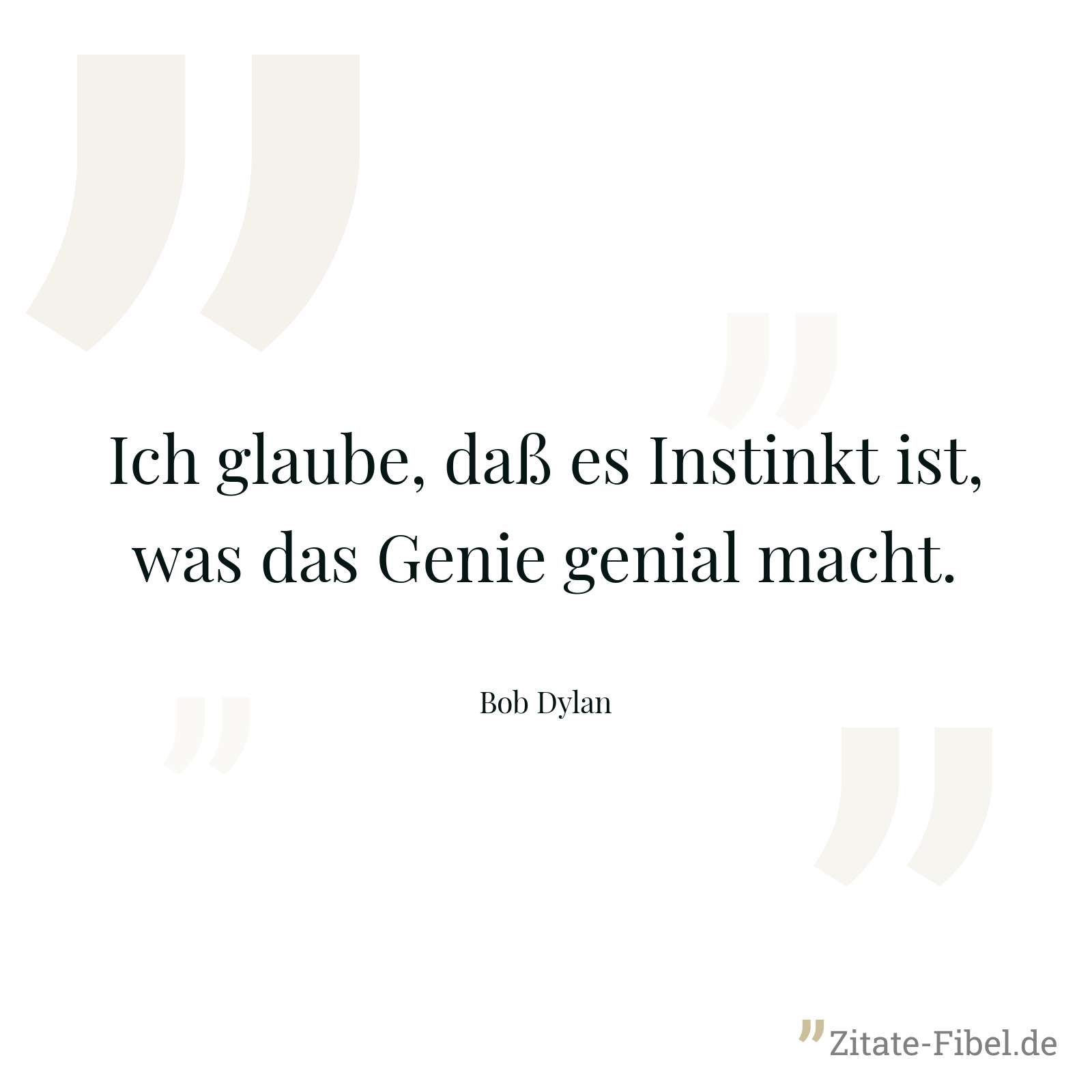 Ich glaube, daß es Instinkt ist, was das Genie genial macht. - Bob Dylan