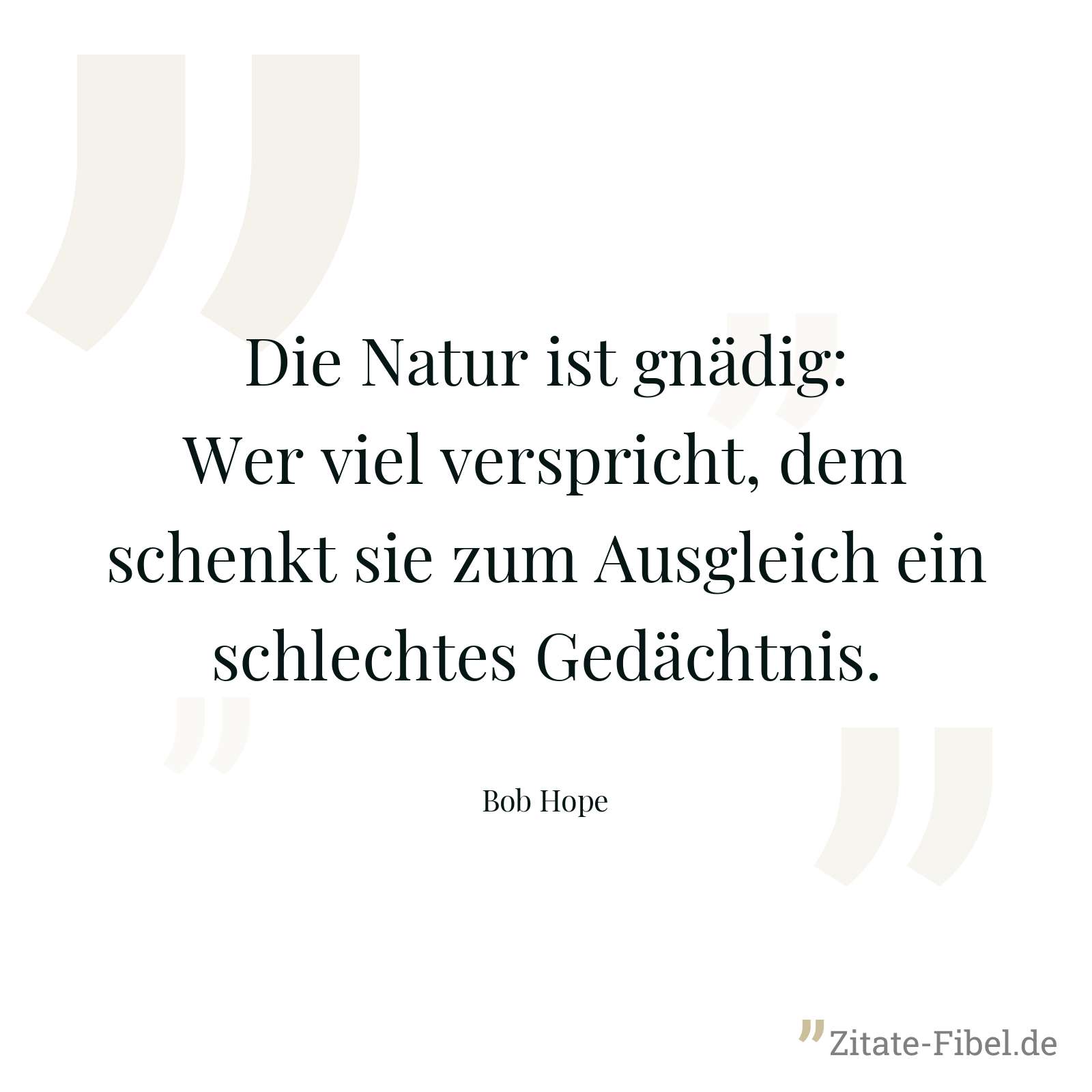Die Natur ist gnädig: Wer viel verspricht, dem schenkt sie zum Ausgleich ein schlechtes Gedächtnis. - Bob Hope