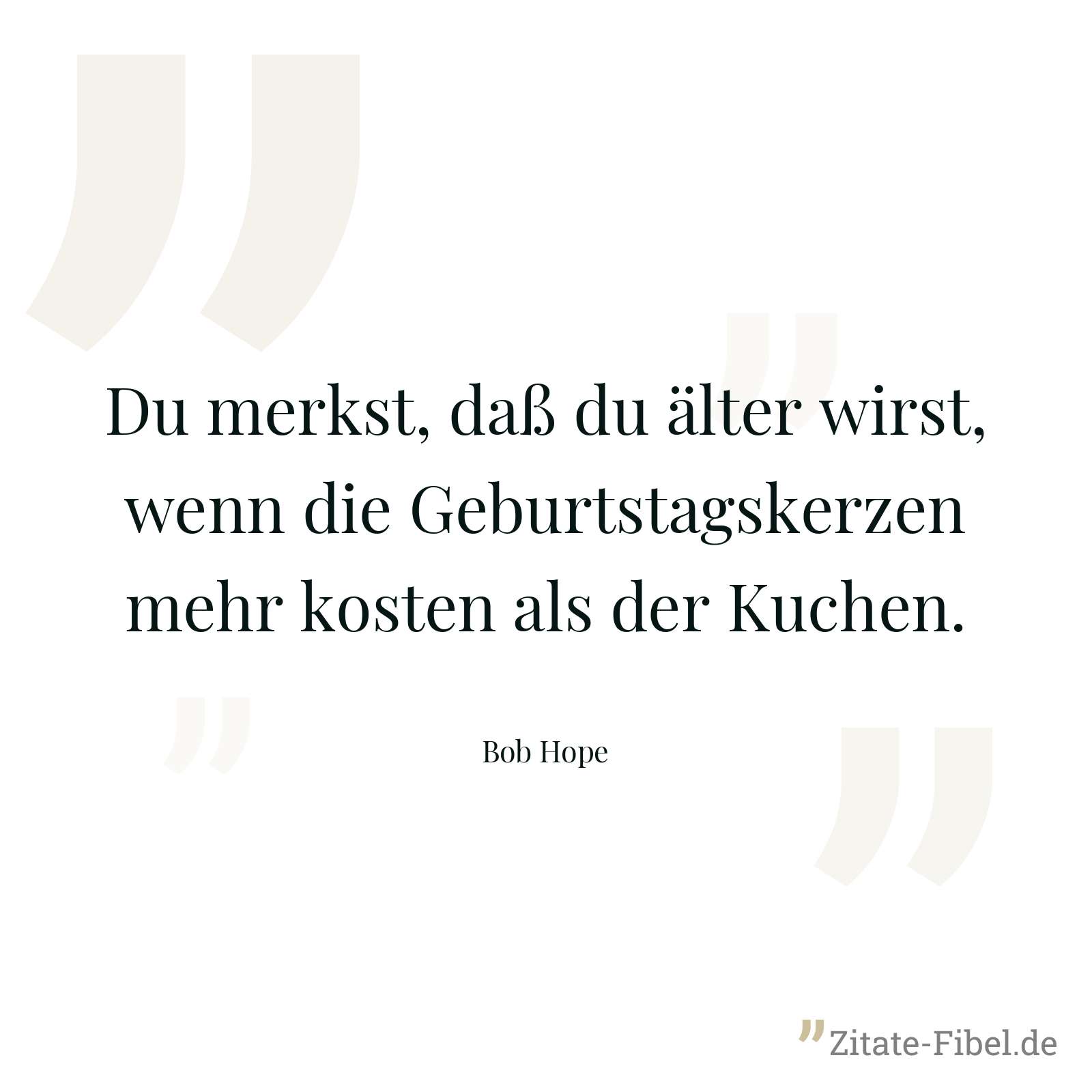 Du merkst, daß du älter wirst, wenn die Geburtstagskerzen mehr kosten als der Kuchen. - Bob Hope
