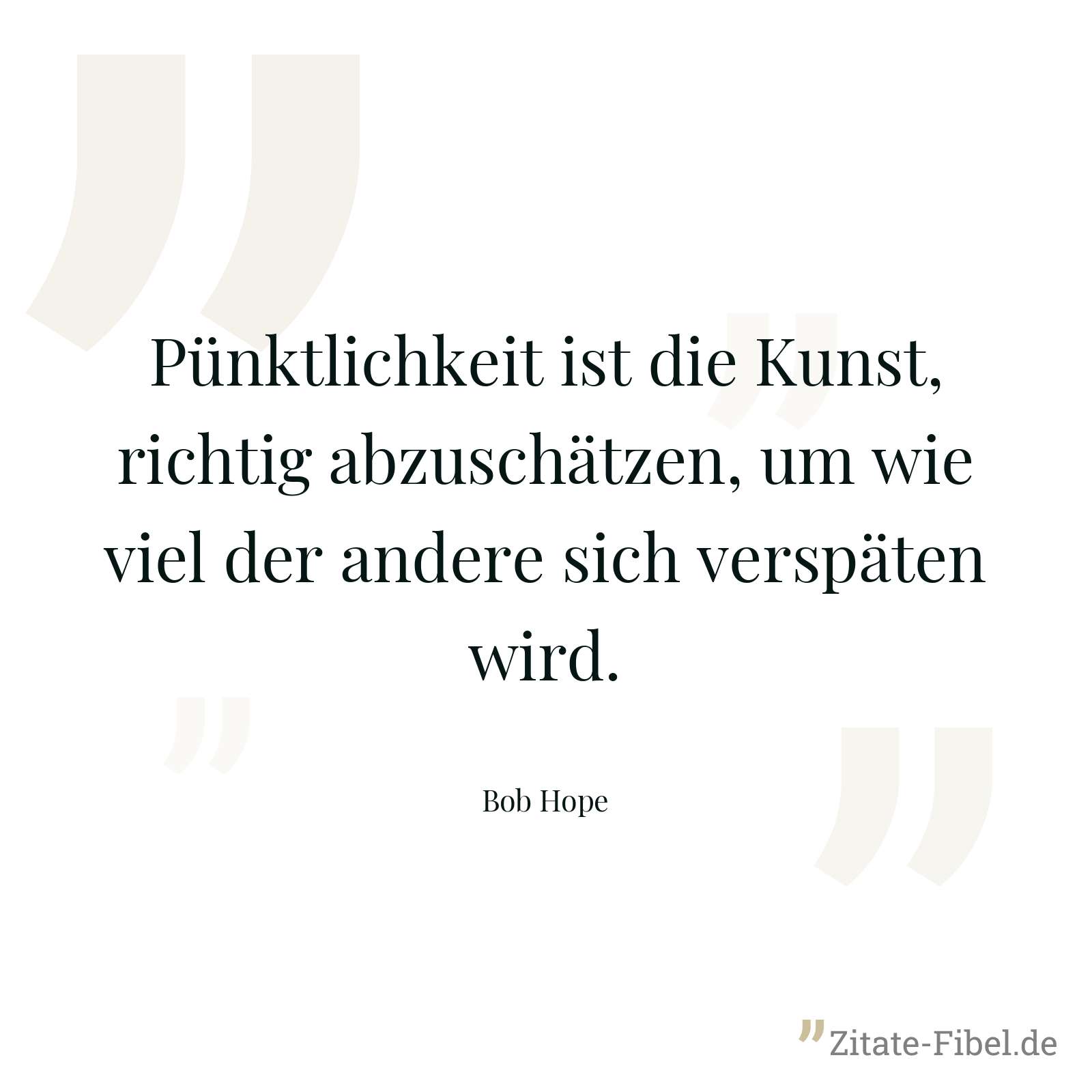 Pünktlichkeit ist die Kunst, richtig abzuschätzen, um wie viel der andere sich verspäten wird. - Bob Hope