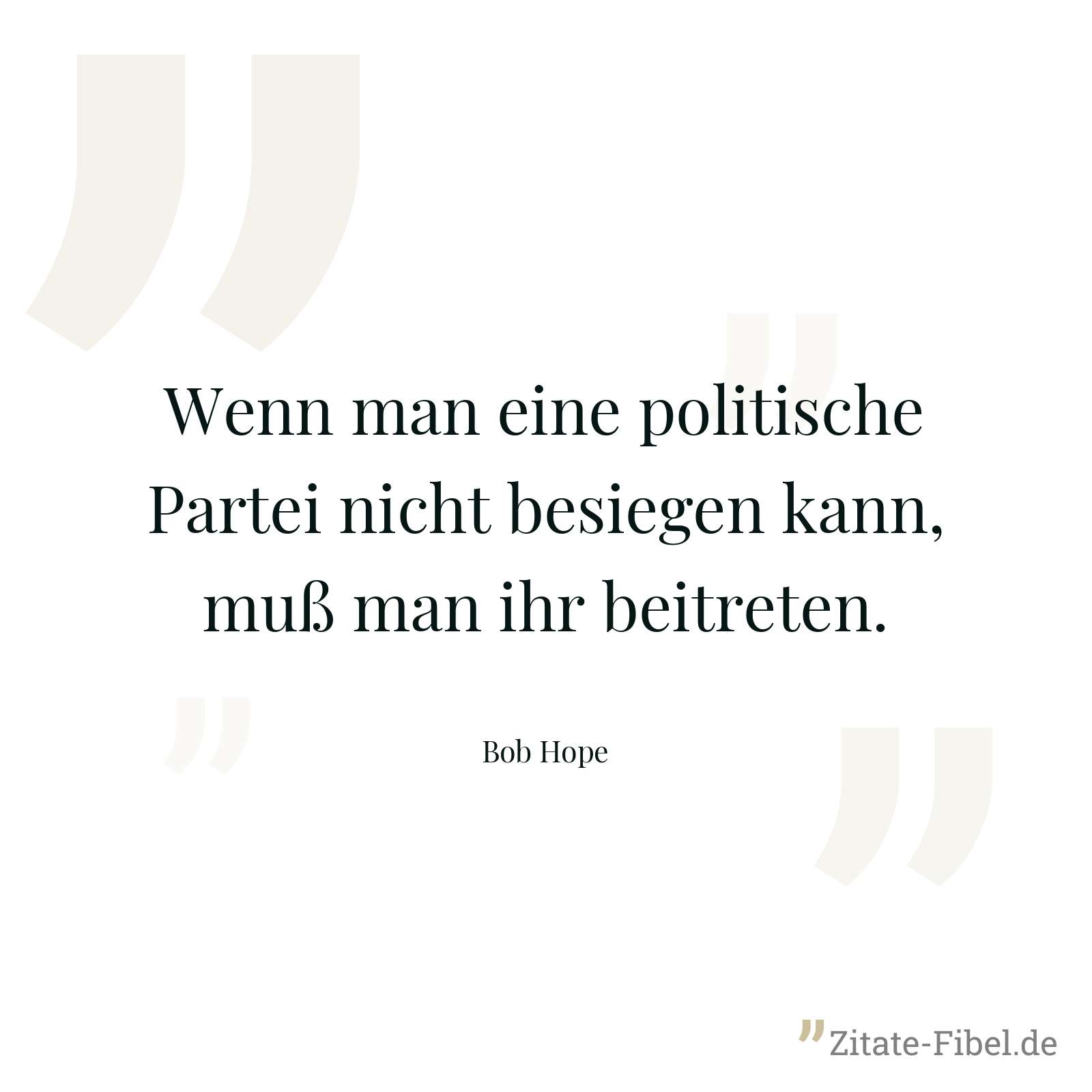 Wenn man eine politische Partei nicht besiegen kann, muß man ihr beitreten. - Bob Hope