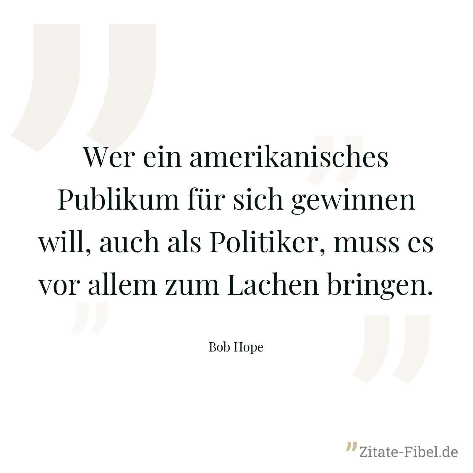 Wer ein amerikanisches Publikum für sich gewinnen will, auch als Politiker, muss es vor allem zum Lachen bringen. - Bob Hope